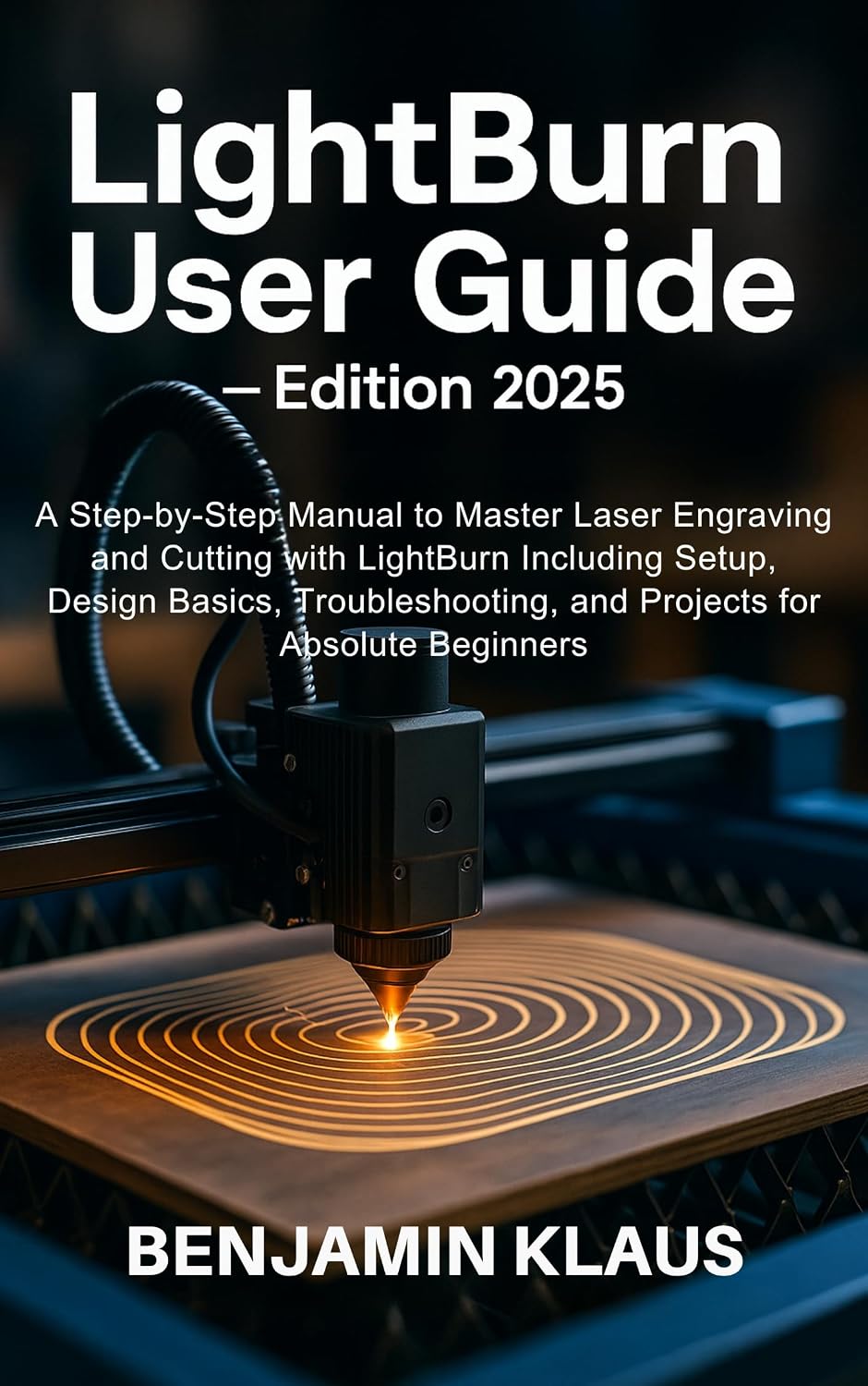 LightBurn User Guide - Edition 2025: A Step-by-Step Manual to Master Laser Engraving and Cutting with LightBurn Including Setup, Design Basics, Troubleshooting,... for Absolute Beginners (English Edition) baixar o livro de graça