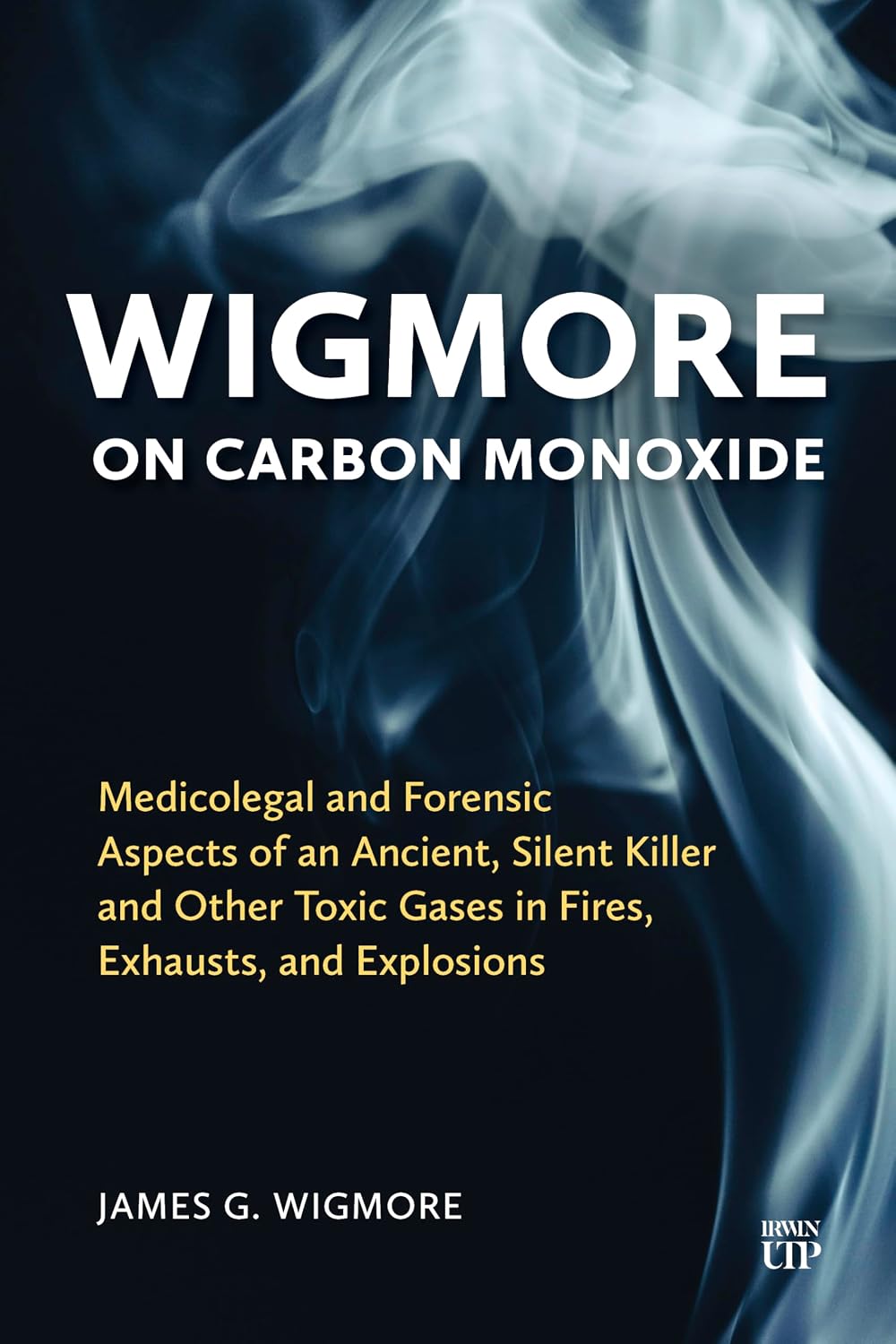 Wigmore on Carbon Monoxide: Medicolegal and Forensic Aspects of an Ancient, Silent Killer and Other Toxic Gases in Fires, Exhausts, and Explosions (English Edition)