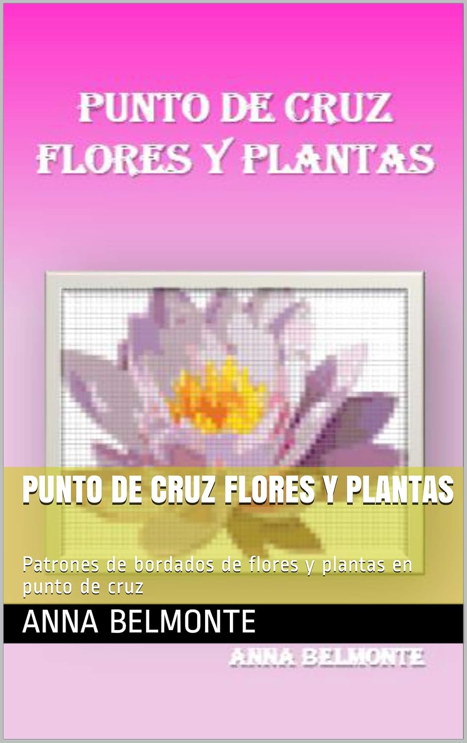 PUNTO DE CRUZ FLORES Y PLANTAS: Patrones de bordados de flores y plantas en punto de cruz (Spanish Edition) baixar o livro de graça