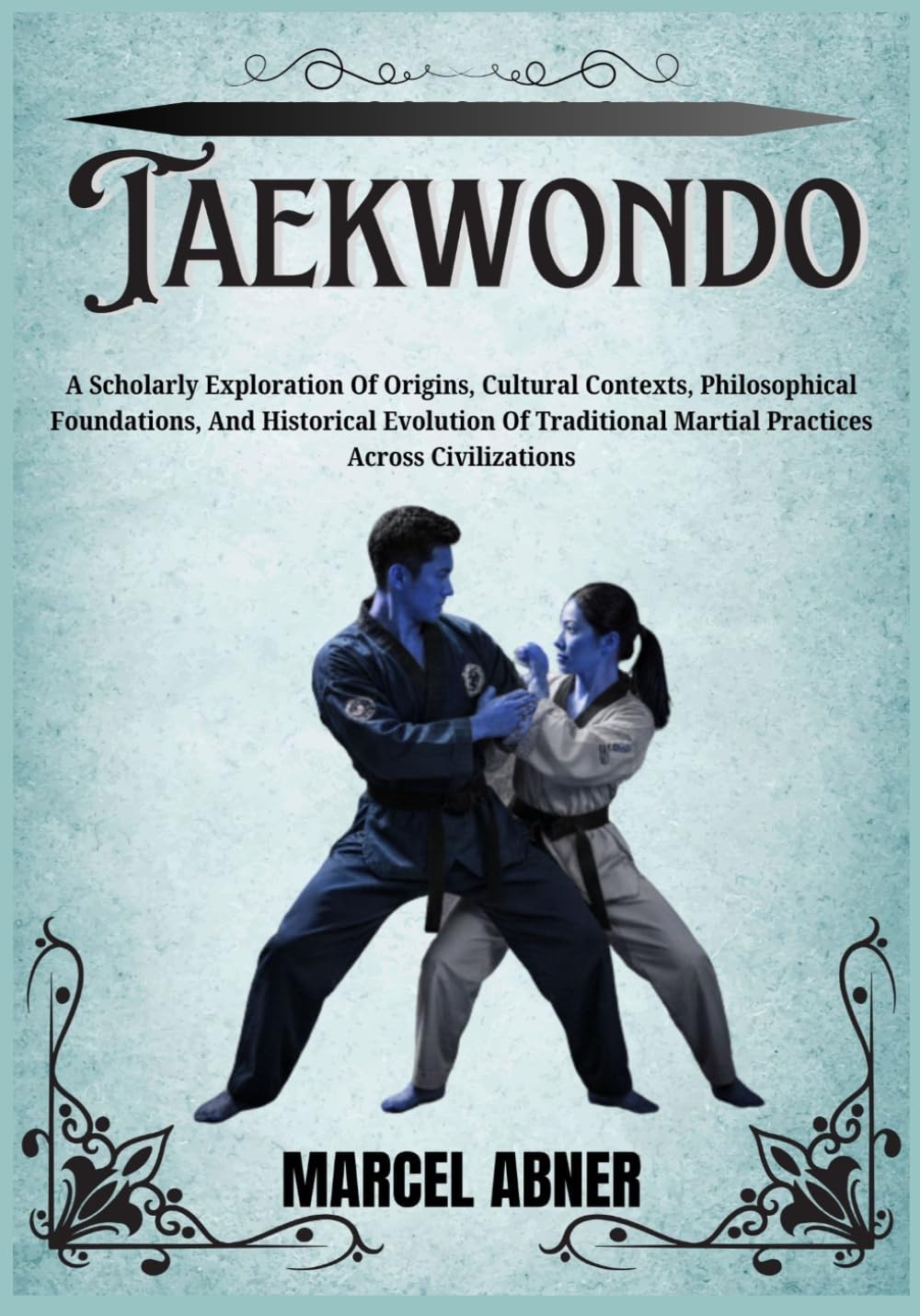 TAEKWONDO: A Scholarly Exploration Of Origins, Cultural Contexts, Philosophical Foundations, And Historical Evolution Of Traditional Martial Practices Across Civilizations baixar o livro de graça