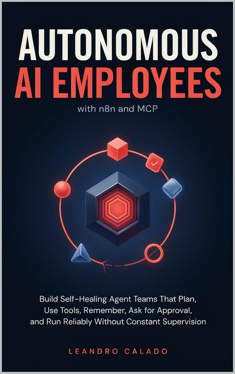 Autonomous AI Employees with n8n and MCP: Build Self-Healing Agent Teams That Plan, Use Tools, Remember, Ask for Approval, and Run Reliably Without Constant ... (AI Agents & MCP Series) (English Edition)