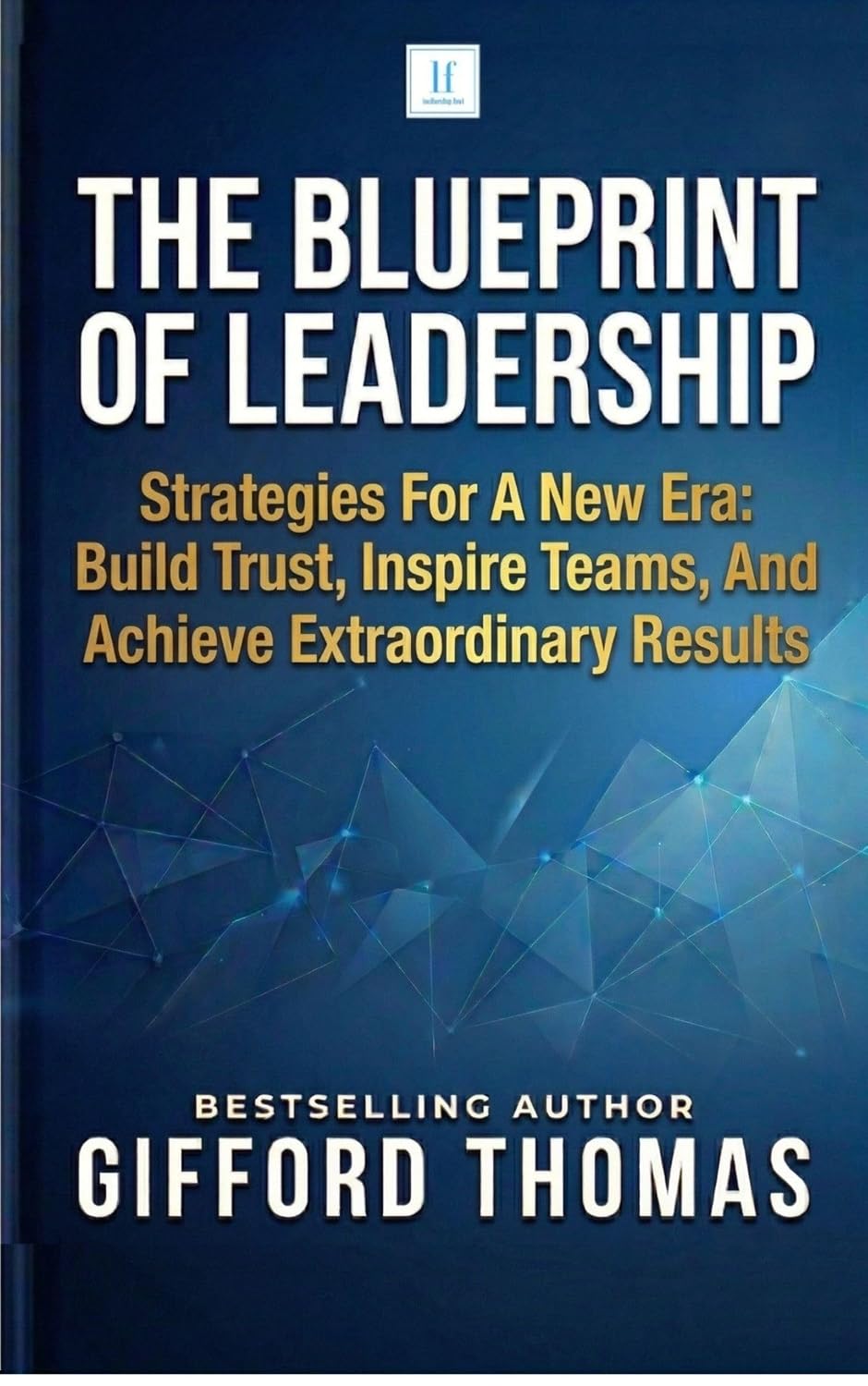 The Blueprint of Leadership: Strategies For A New Era: Build Trust, Inspire Teams and Achieve Extraordinary Results (English Edition) baixar livro de graça