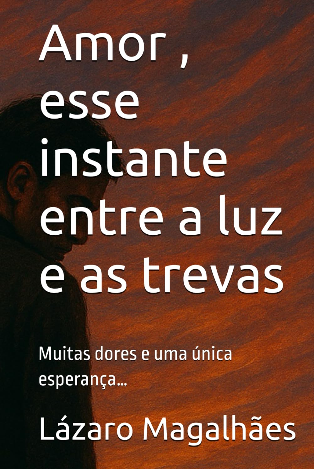 Amor, esse instante entre a luz e as trevas: Muitas dores e uma única esperança… (Portuguese Edition) baixar o livro de graça