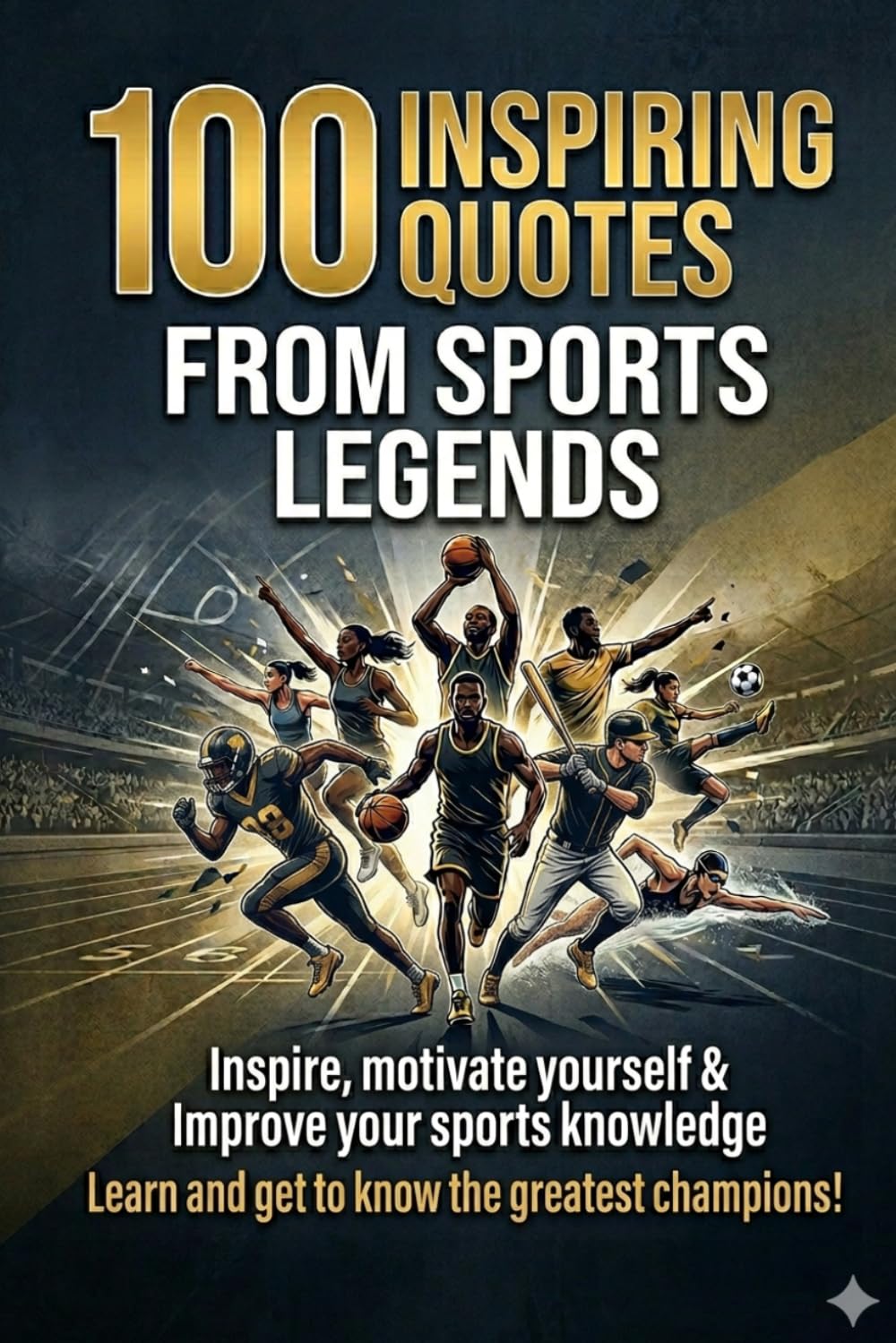 100 Inspiring Quotes from Sports Legends: Inspire, motivate yourself & Improve your sports knowledge