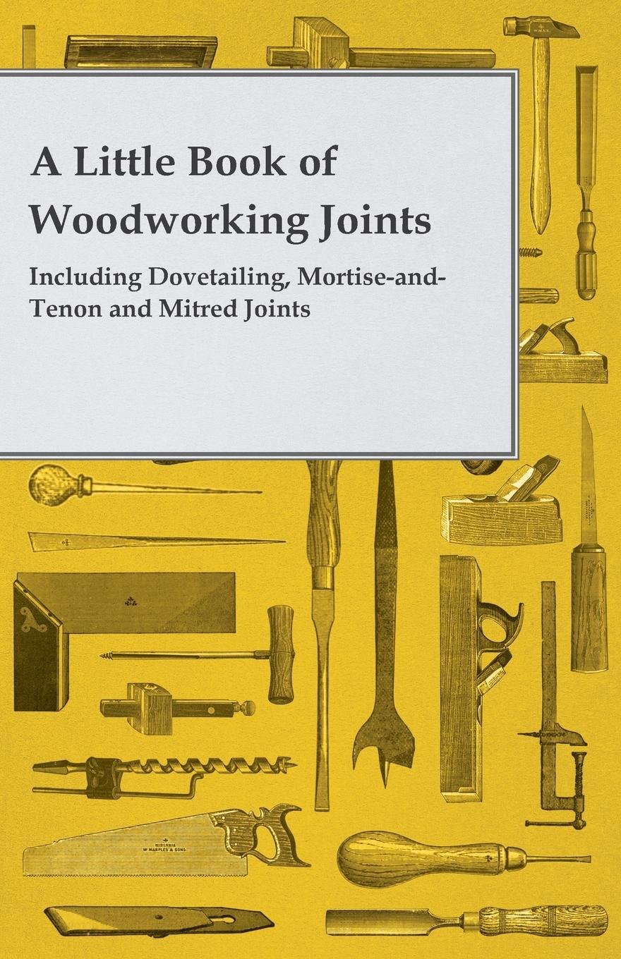 A Little Book of Woodworking Joints - Including Dovetailing, Mortise-and-Tenon and Mitred Joints (English Edition) baixar o livro de graça