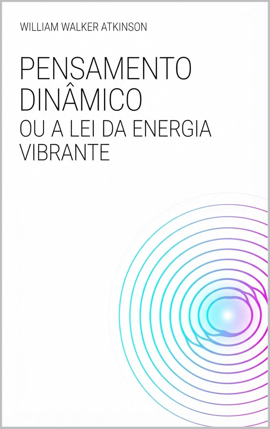Pensamento Dinâmico ou a Lei da Energia Vibrante (Edição em Português): Dynamic Thought or The Law of Vibrant Energy (Estudos Herméticos e Ciência Mental) baixar livro de graça