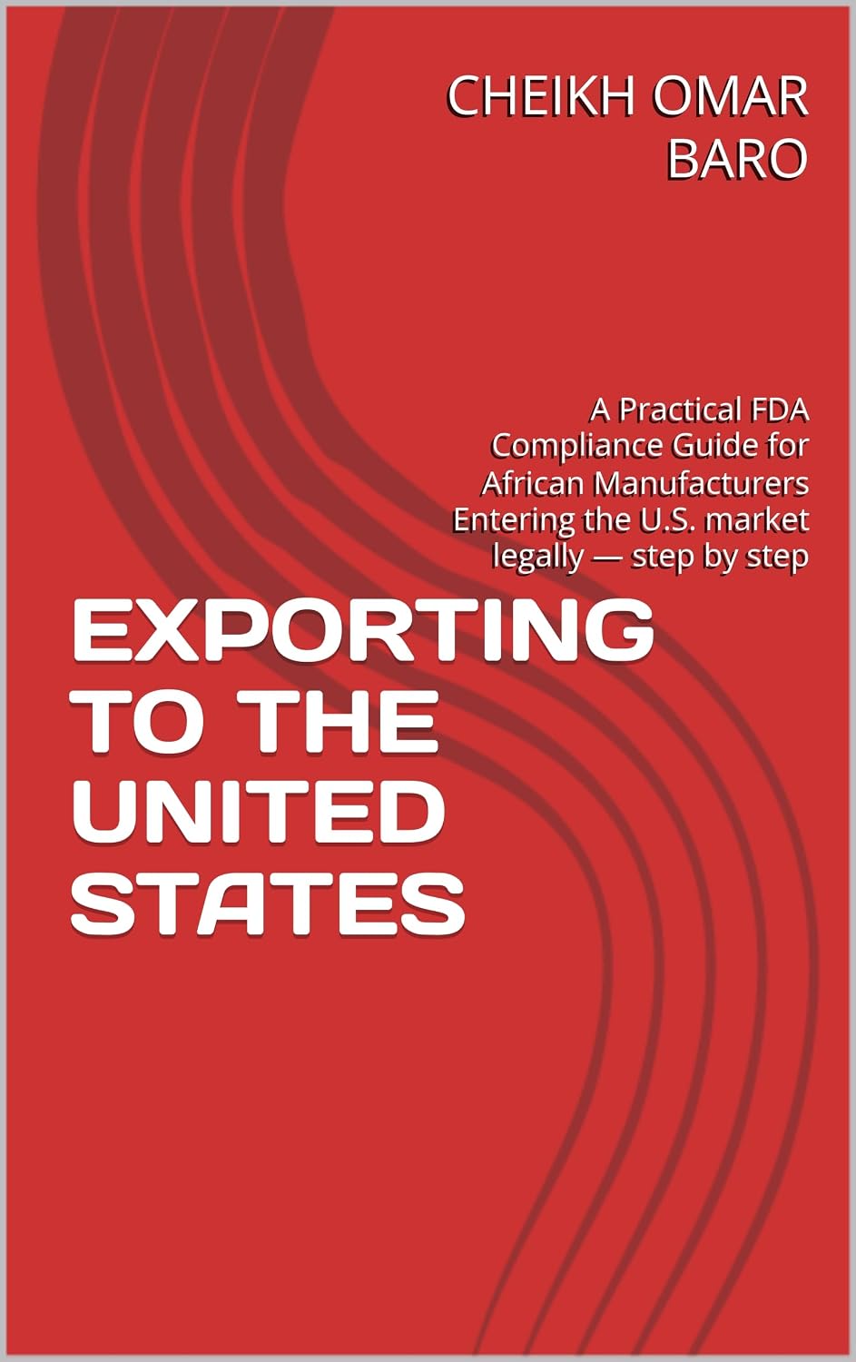 EXPORTING TO THE UNITED STATES: A Practical FDA Compliance Guide for African Manufacturers Entering the U.S. market legally — step by step (EXPORTER VERS LES ÉTATS-UNIS Book 2) (English Edition) baixar livro de graça