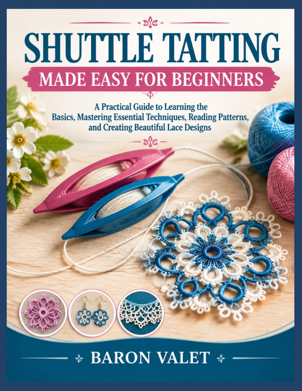 SHUTTLE TATTING MADE EASY FOR BEGINNERS: A Practical Guide to Learning the Basics, Mastering Essential Techniques, Reading Patterns, and Creating Beautiful Lace Designs baixar o livro de graça