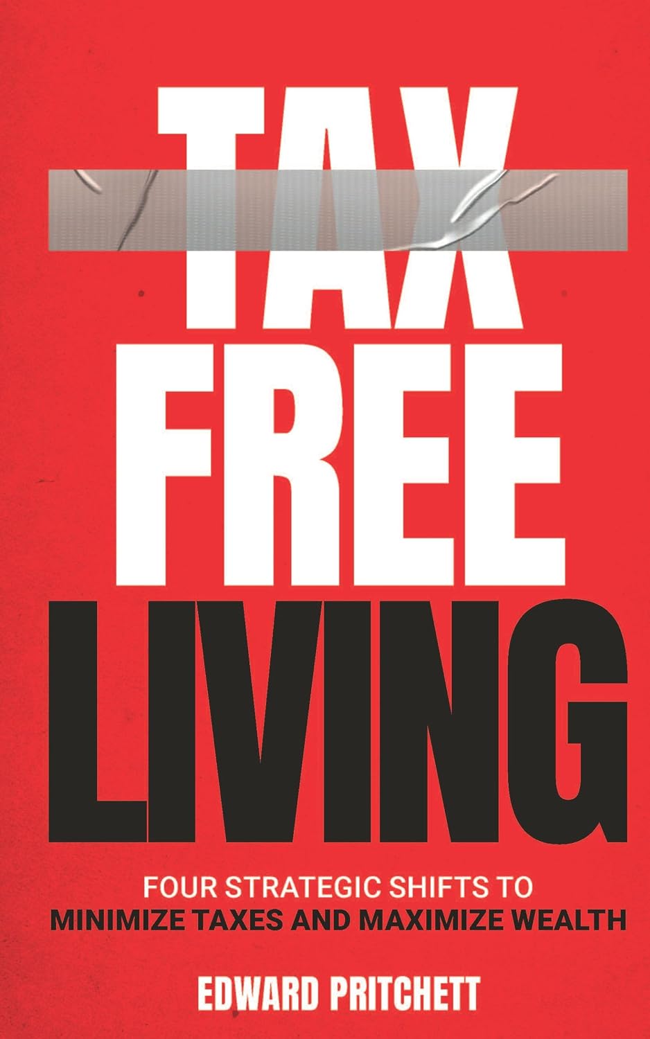 Tax-Free Living: Four Strategic Shifts to Minimize Taxes and Maximize Wealth (English Edition)