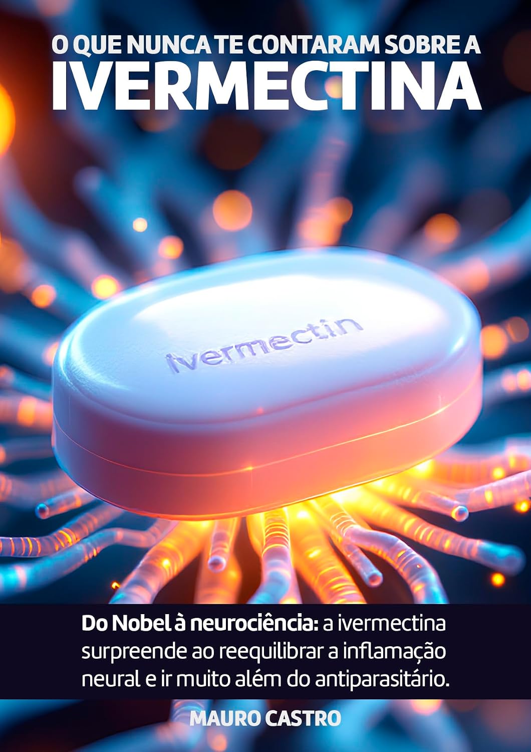 ler totalmente O QUE NUNCA TE CONTARAM SOBRE A IVERMECTINA: Do Nobel à neurociência: a ivermectina surpreende ao reequilibrar a inflamação neural e ir muito além do antiparasitário. (The Self Med Publisher)