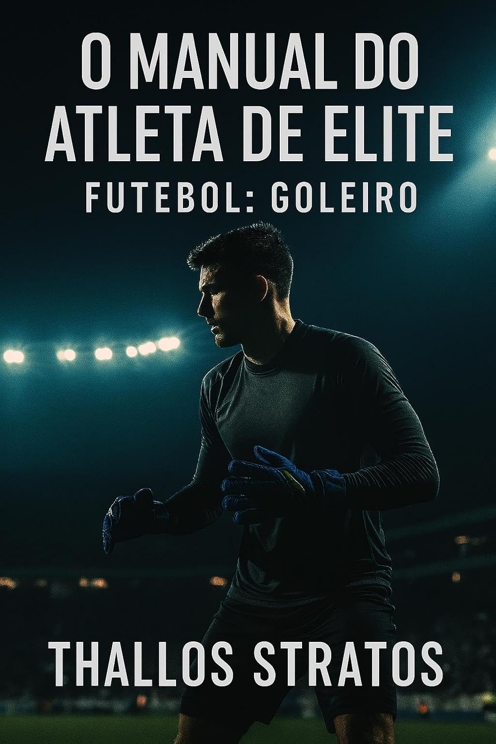 O Manual do Atleta de Elite – Futebol: Goleiro: Técnica, explosão e mentalidade sob pressão máxima (O MANUAL DO ATLETA DE ELITE - FUTEBOL Livro 4) baixar o livro de graça