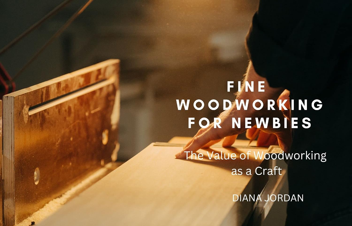 ler totalmente FINE WOODWORKING FOR NEWBIES: The Value Of Woodworking As A Craft (English Edition)