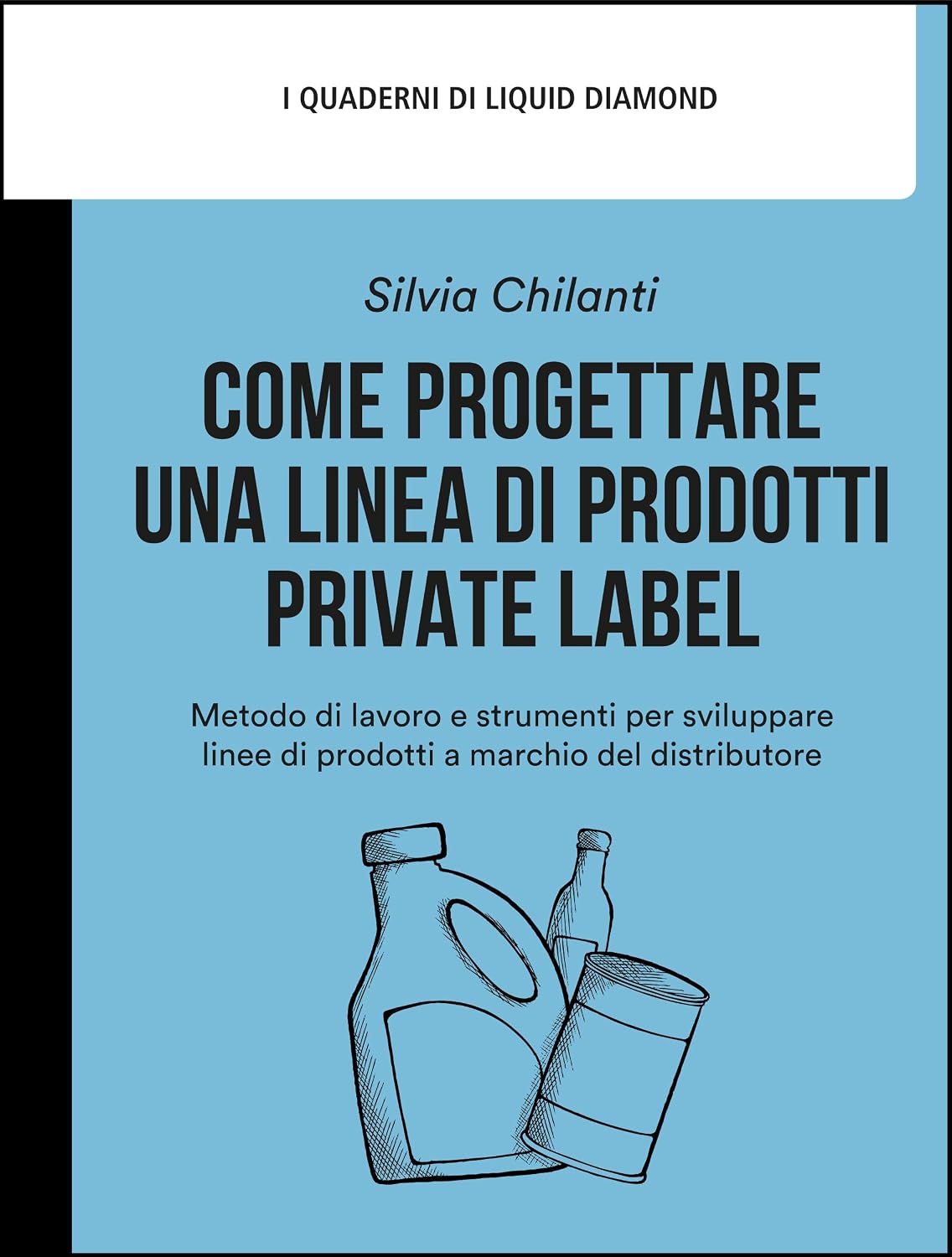 ler totalmente Come progettare una linea di prodotti private label: Metodo di lavoro e strumenti per sviluppare linee di prodotti a marchio del distributore (I Quaderni di Liquid Diamond Vol. 11) (Italian Edition)