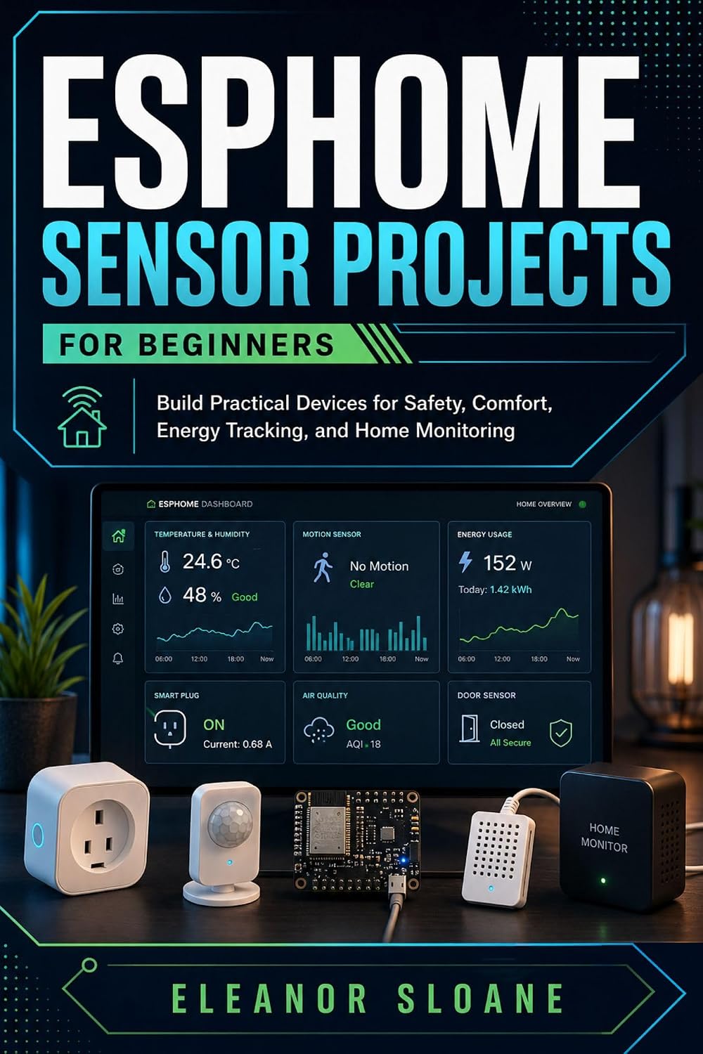 ESPHome Sensor Projects for Beginners: Build Practical Devices for Safety, Comfort, Energy Tracking, and Home Monitoring (English Edition) baixar o livro de graça