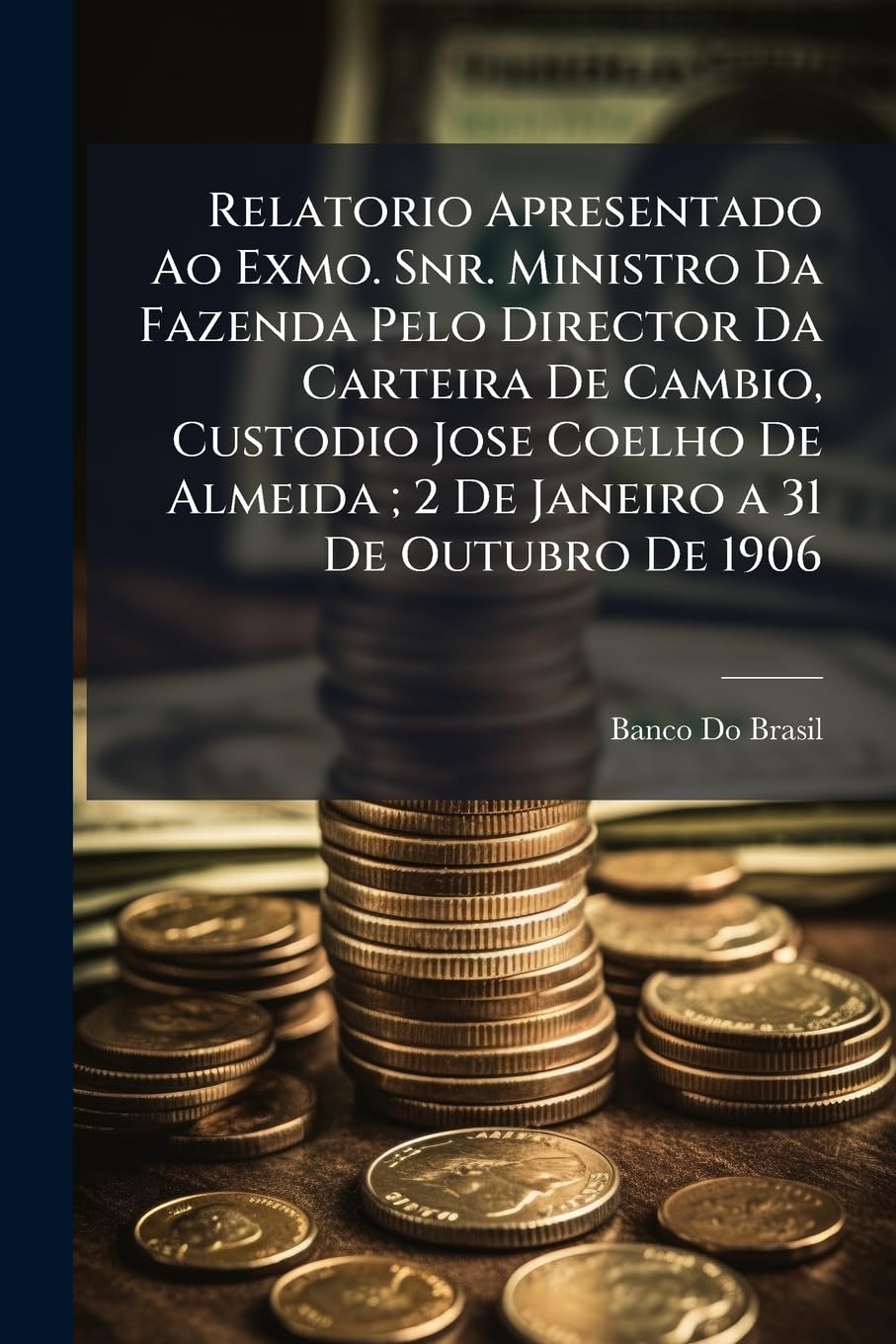 capítulo por capítulo baixar Relatorio Apresentado Ao Exmo. Snr. Ministro Da Fazenda Pelo Director Da Carteira De Cambio, Custodio Jose Coelho De Almeida; 2 De Janeiro a 31 De Outubro De 1906