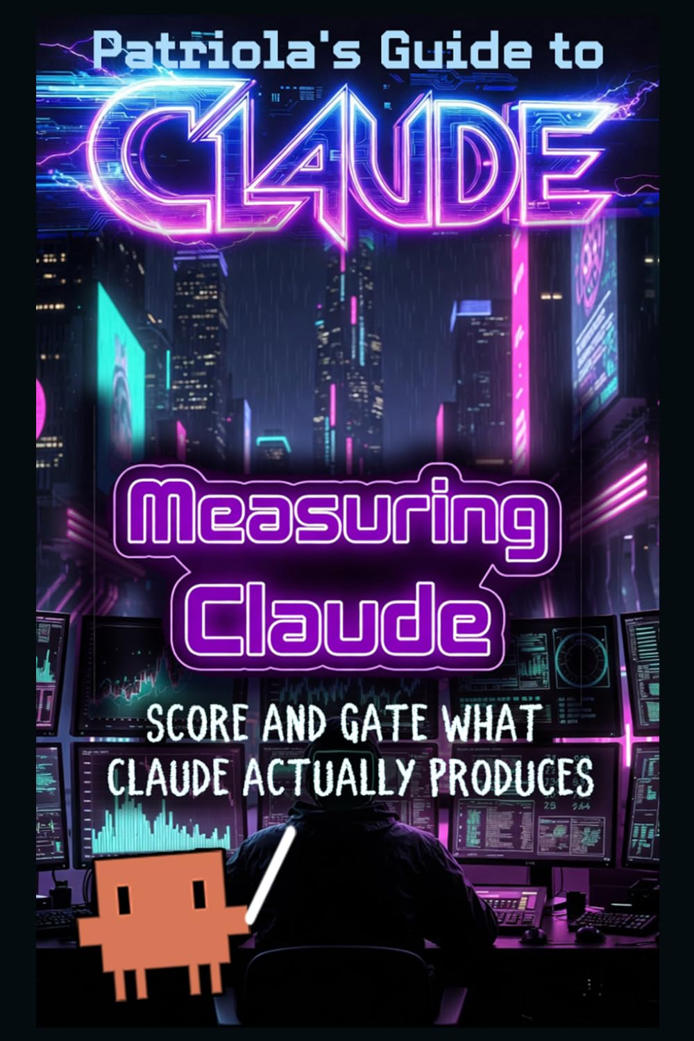 Patriola's Guide to Claude: Measuring Claude: Score and Gate What Claude Actually Produces: 16 baixar livro de graça