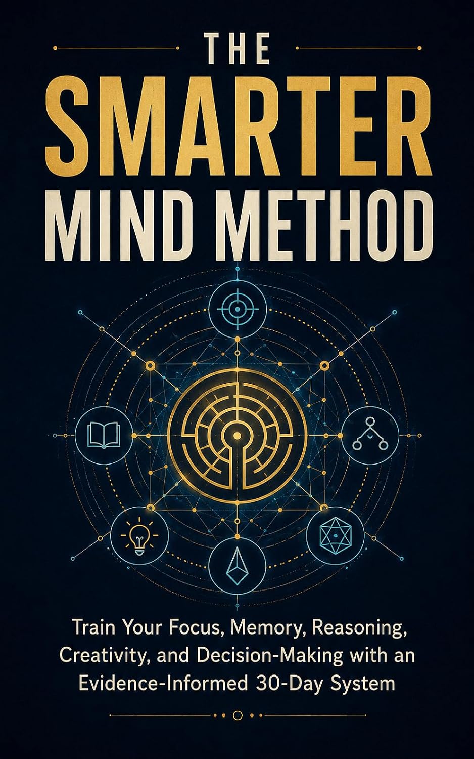 The Smarter Mind Method: Train Your Focus, Memory, Reasoning, Creativity, and Decision-Making with an Evidence-Informed 30-Day System (English Edition) baixar livro de graça