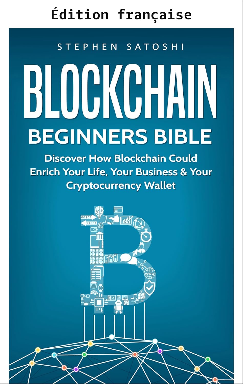 ler totalmente Blockchain: bible du débutant - découvrez comment la blockchain pourrait enrichir votre vie, votre entreprise et votre portefeuille de cryptomonnaies... et blockchain t. 2) (French Edition)