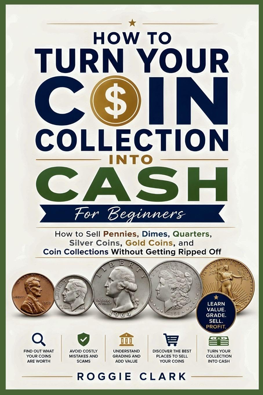 How To Turn Your Coin Collection Into Cash For Beginners: How to Sell Pennies, Dimes, Quarters, Silver Coins, Gold Coins, and Coin Collections Without Getting Ripped Off baixar livro de graça