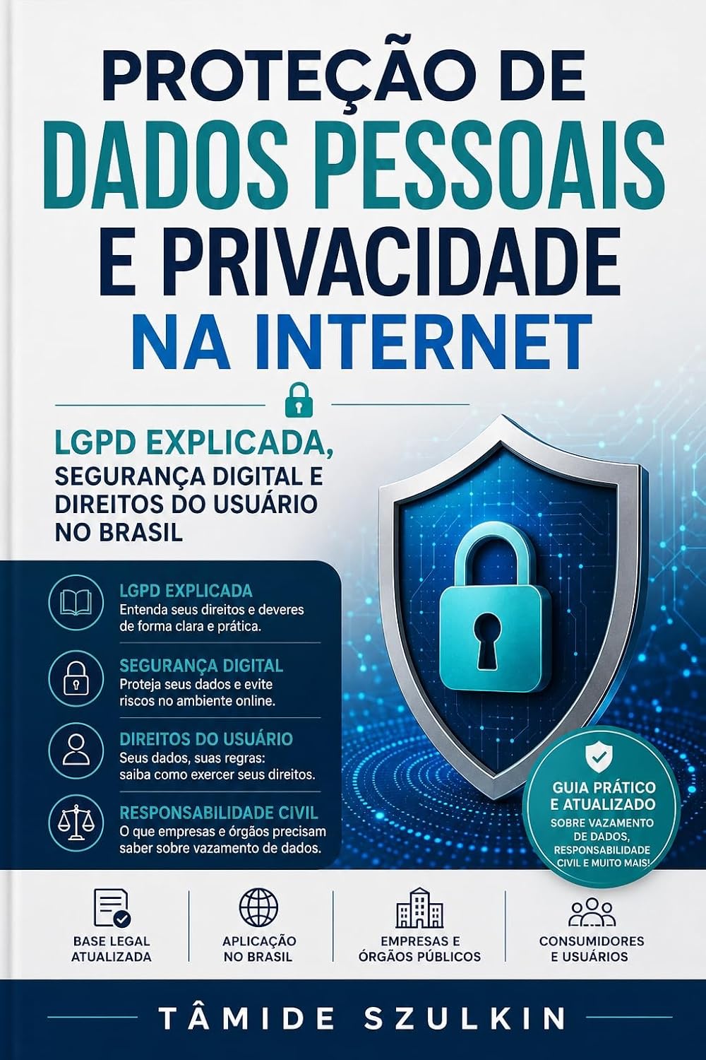 Proteção de Dados Pessoais e Privacidade na Internet: LGPD Explicada, Segurança Digital e Direitos do Usuário no Brasil: Guia prático e atualizado sobre vazamento de dados, responsabilidade civil baixar livro de graça