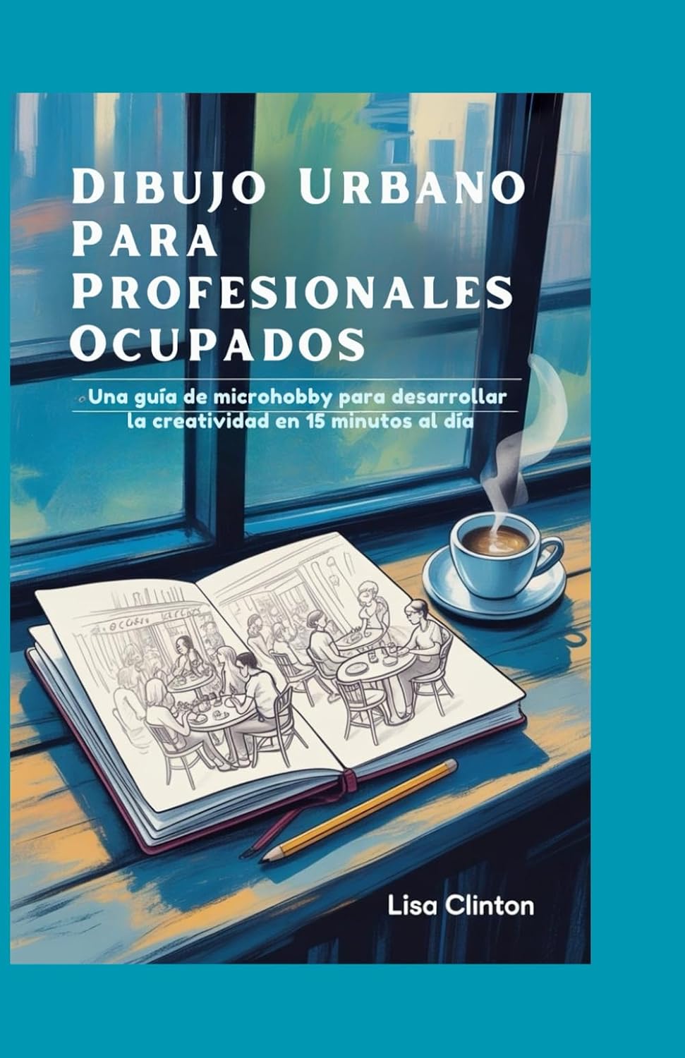 capítulo por capítulo baixar Dibujo Urbano Para Profesionales Ocupados: Una Guía de Microhobby Para Desarrollar la Creatividad en 15 Minutos al Día