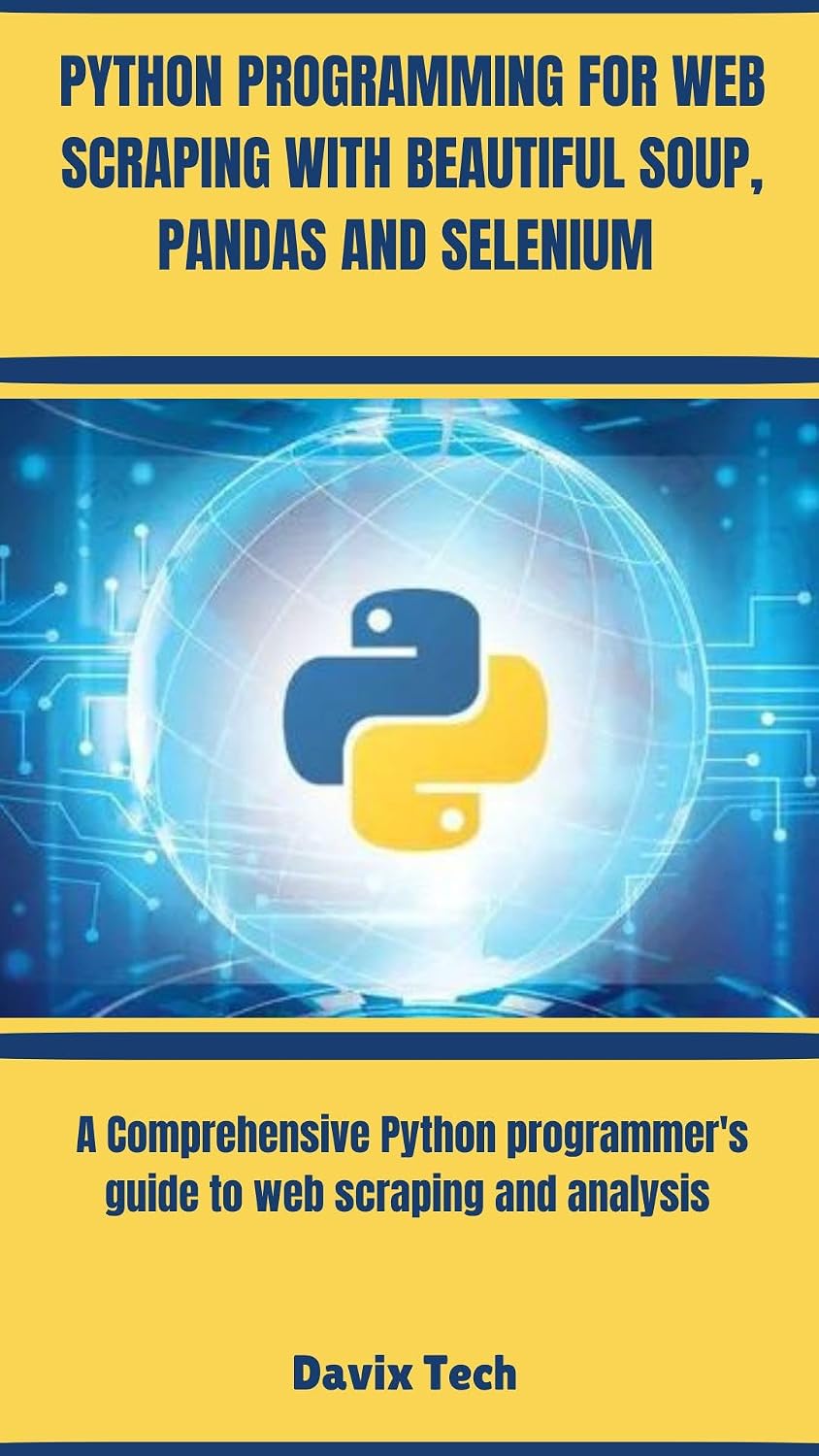 ler totalmente PYTHON PROGRAMMING FOR WEB SCRAPING WITH BEAUTIFUL SOUP, PANDAS AND SELENIUM: A Comprehensive Python programmer's guide to web scraping and analysis (Mastering Tech Essentials) (English Edition)