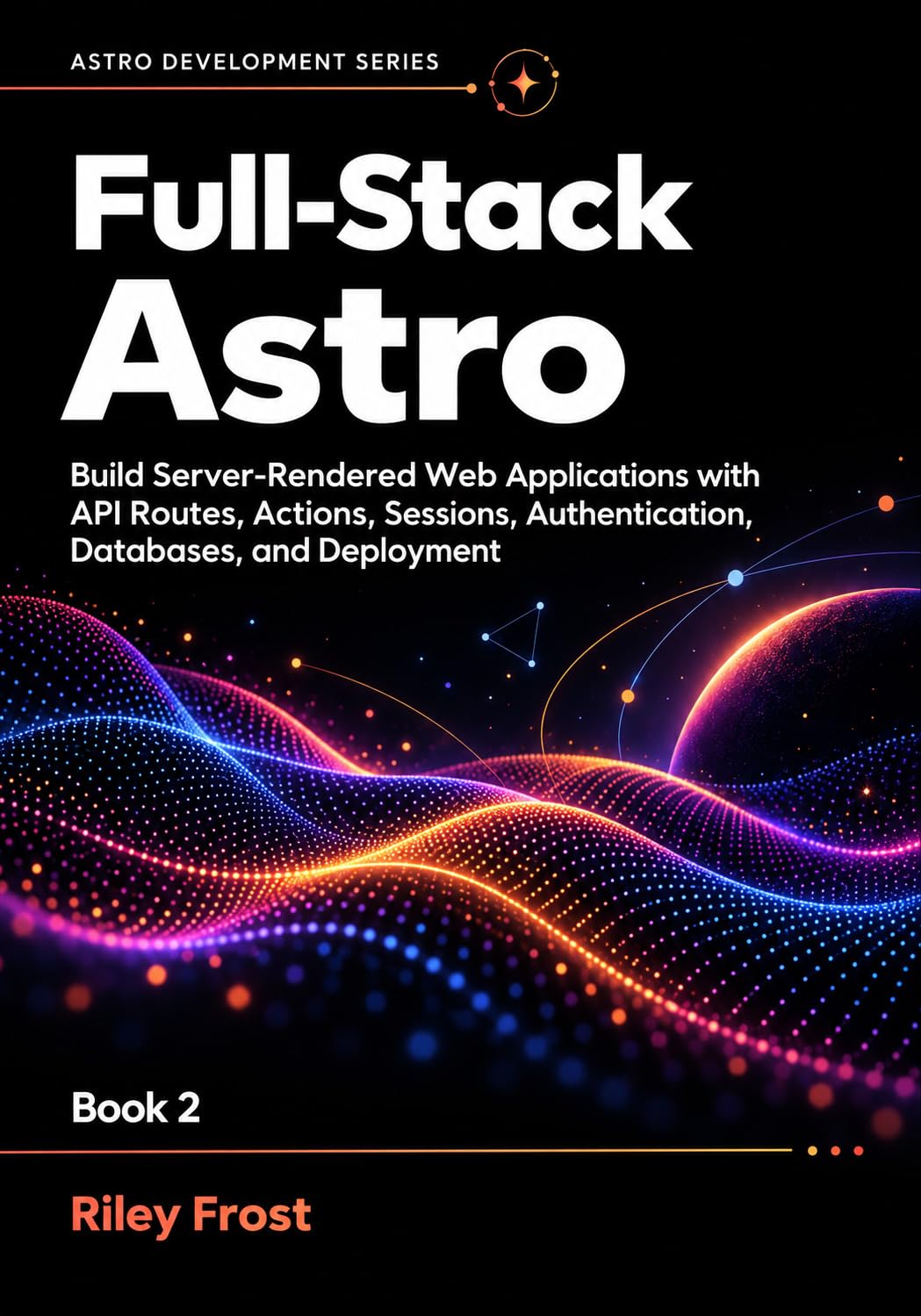 Full-Stack Astro: Build Server-Rendered Web Applications with API Routes, Actions, Sessions, Authentication, Databases, and Deployment (Astro Development Series Book 2) (English Edition) baixar livro de graça
