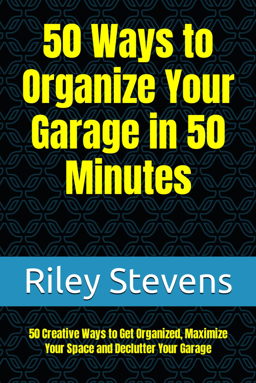 50 Ways to Organize Your Garage in 50 Minutes: 50 Creative Ways to Get Organized, Maximize Your Space and Declutter Your Garage baixar livro de graça