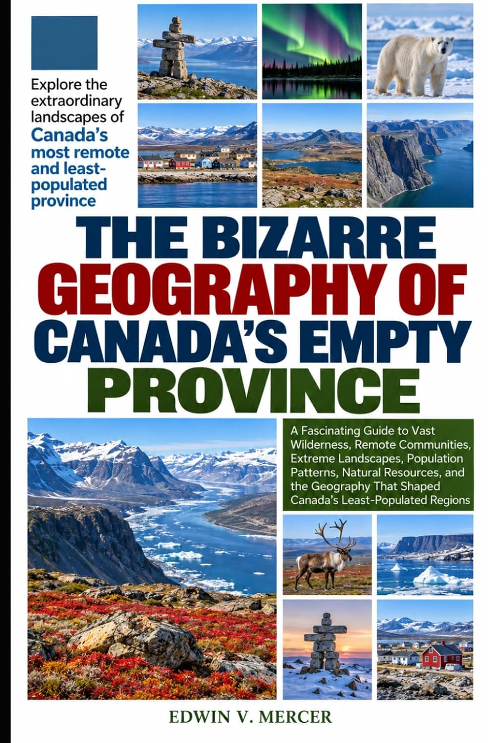 THE BIZARRE GEOGRAPHY OF CANADA’S EMPTY PROVINCE: A Fascinating Guide to Vast Wilderness, Remote Communities, Extreme Landscapes, Population Patterns,... That Shaped Canada’s Least-Populated Regions baixar livro de graça