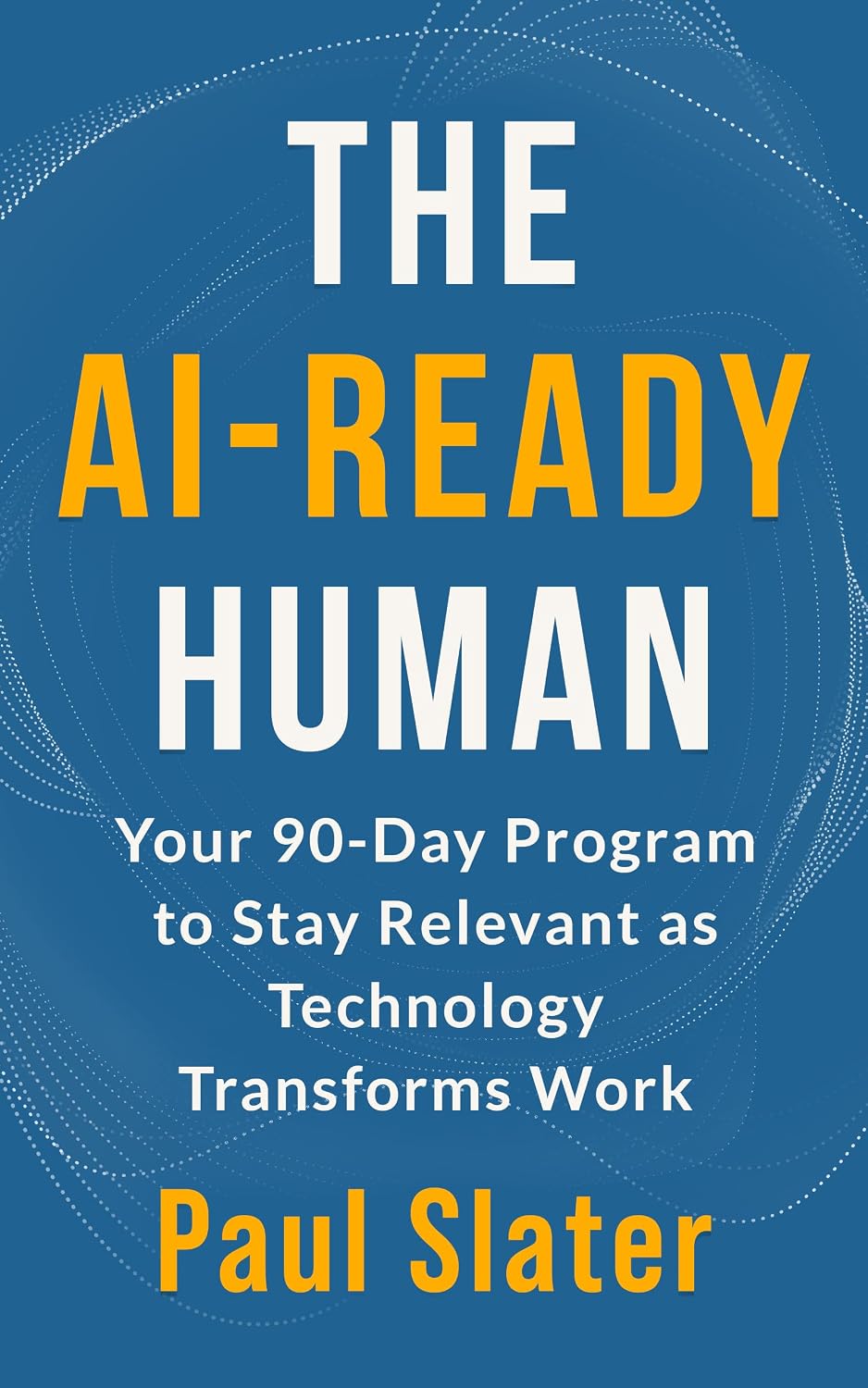 ler totalmente The AI-Ready Human: Your 90-Day Program to Stay Relevant as Technology Transforms Work (English Edition)