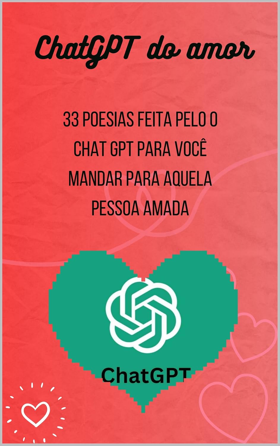 ler totalmente ChatGPT do Amor: 33 poesias de amor feito pelo ChatGPT
