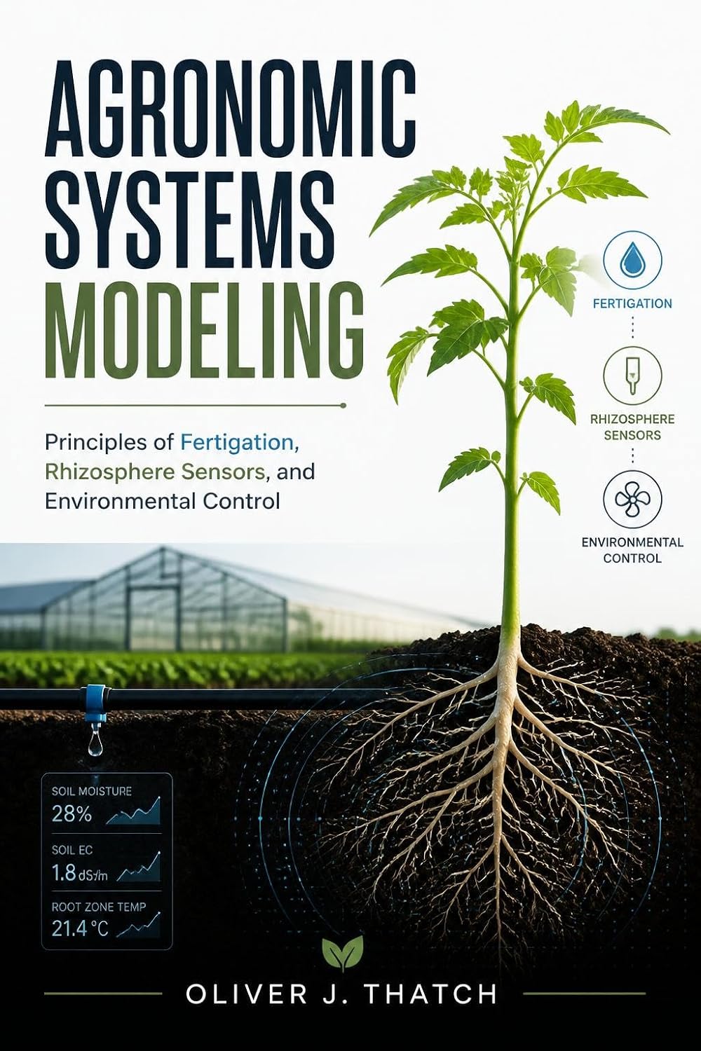Agronomic Systems Modeling: Principles of Fertigation, Rhizosphere Sensors, and Environmental Control (English Edition)