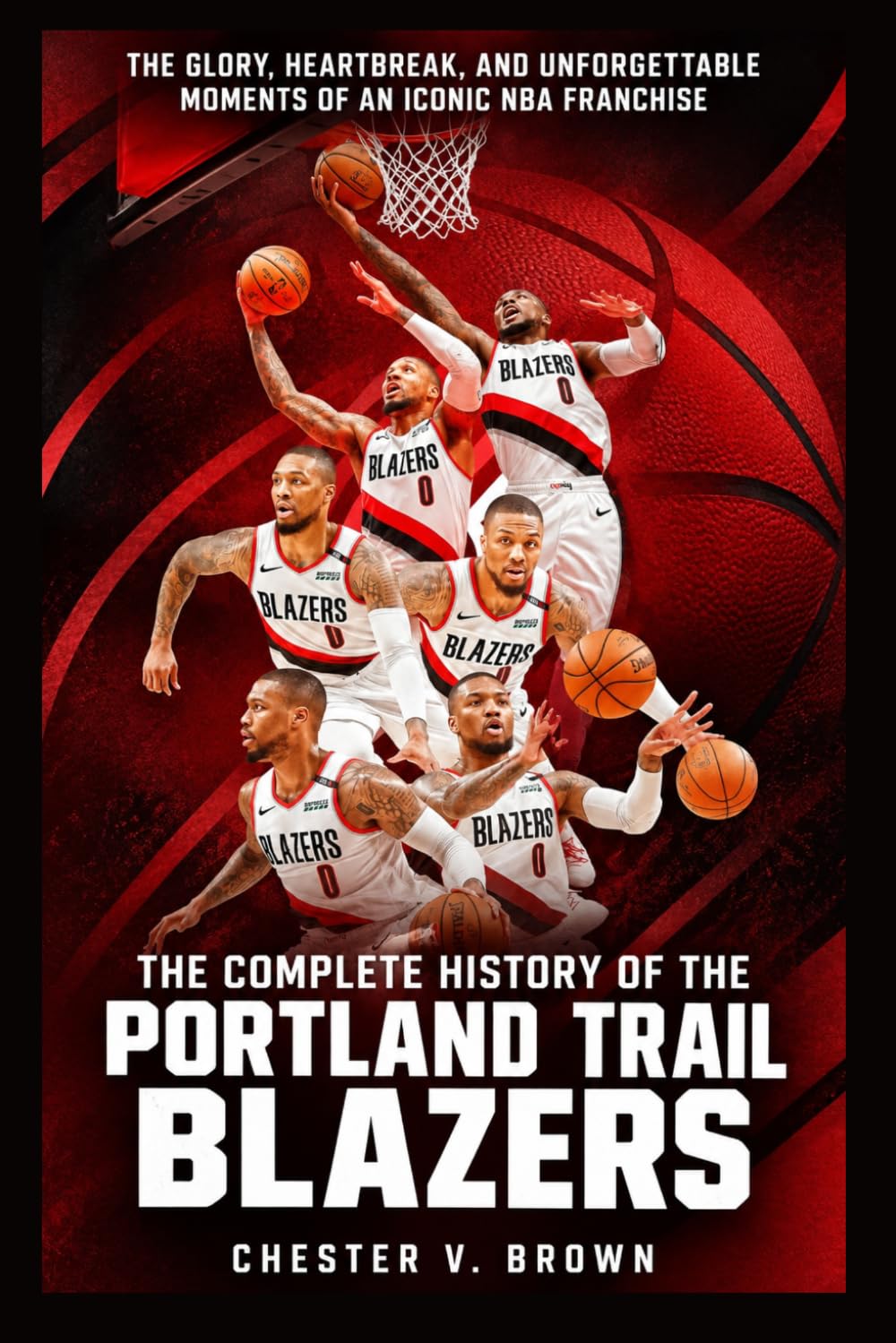 The Complete History of the Portland Trail Blazers: The Glory, Heartbreak, and Unforgettable Moments of an Iconic NBA Franchise baixar livro de graça