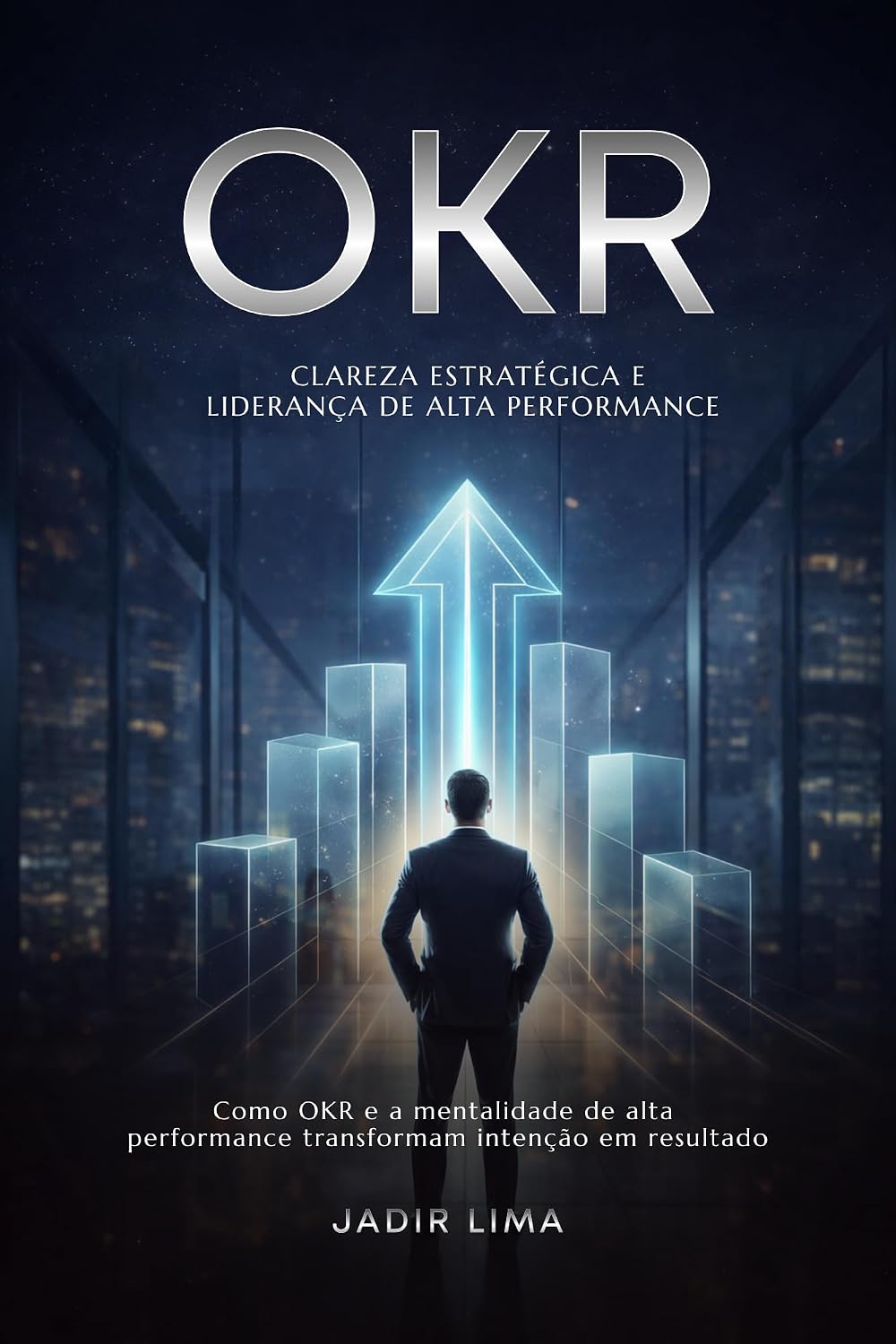 OKR: CLAREZA ESTRATÉGICA E LIDERANÇA DE ALTA PERFORMANCE: Como OKR e a Mentalidade de Alta Performance Transformam Intenção em Resultado baixar livro de graça