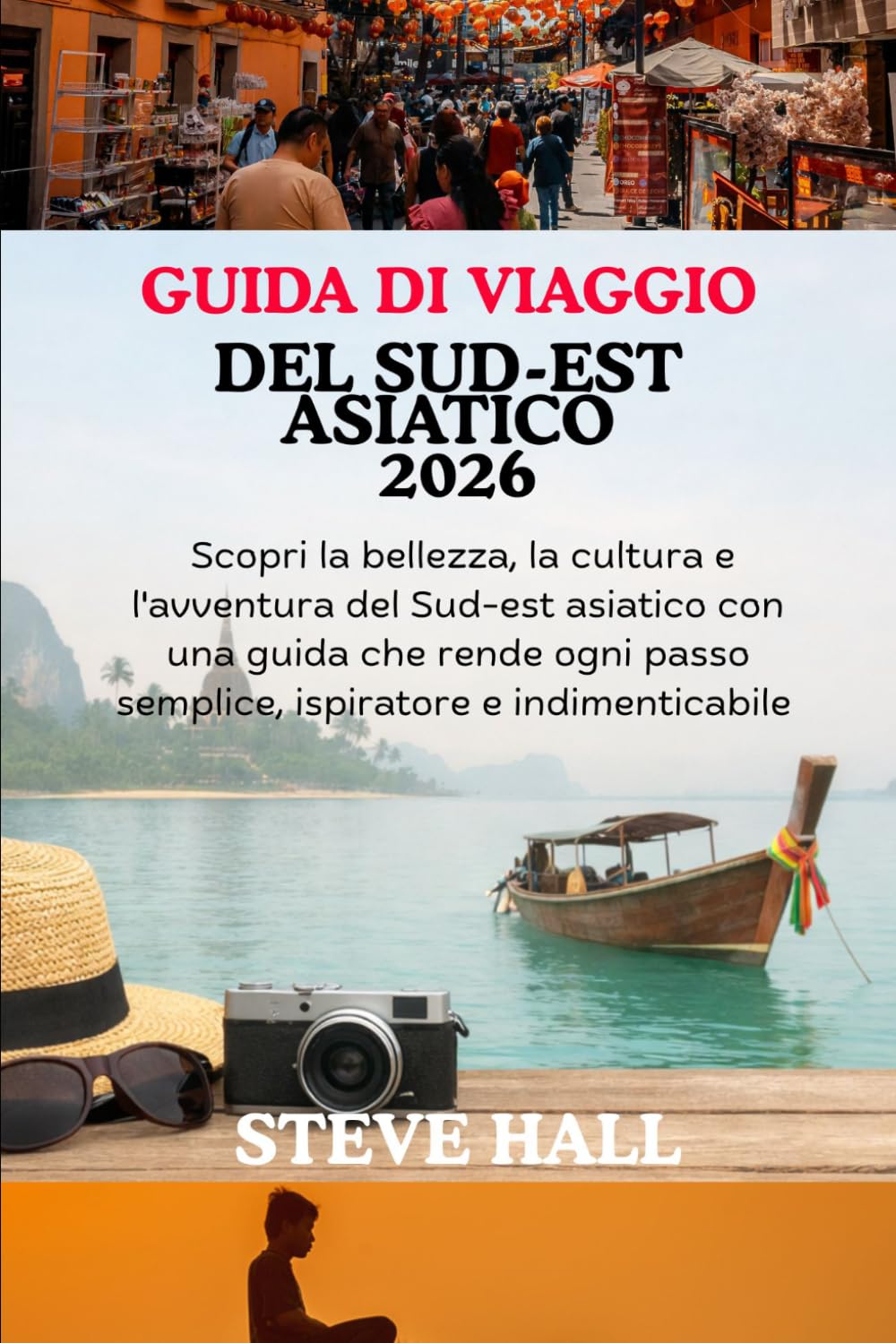 GUIDA DI VIAGGIO DEL SUD-EST ASIATICO 2026: Scopri la bellezza, la cultura e l'avventura del Sud-est asiatico con una guida che rende ogni passo ... e indimenticabile (Italian Edition)