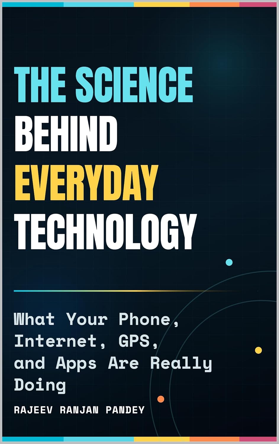 ler totalmente The Science Behind Everyday Technology: What Your Phone, Internet, GPS, and Apps Are Really Doing (Technology & Digital World) (English Edition)