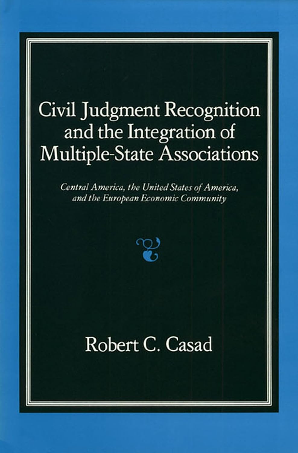 Civil Judgment Recognition and the Integration of Multiple-State Associations: Central America, the United States of America, and the European Community baixar o livro de graça