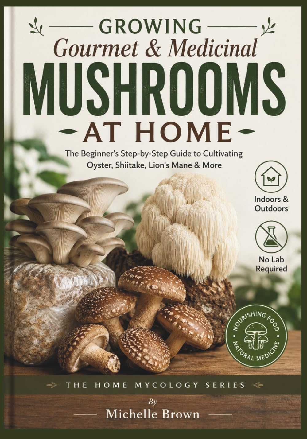 Growing Gourmet & Medicinal Mushrooms At Home: The Beginner's Step-by-Step Guide to Cultivating Oyster, Shiitake, Lion's Mane & More Indoors & Outdoors No Lab Required baixar o livro de graça
