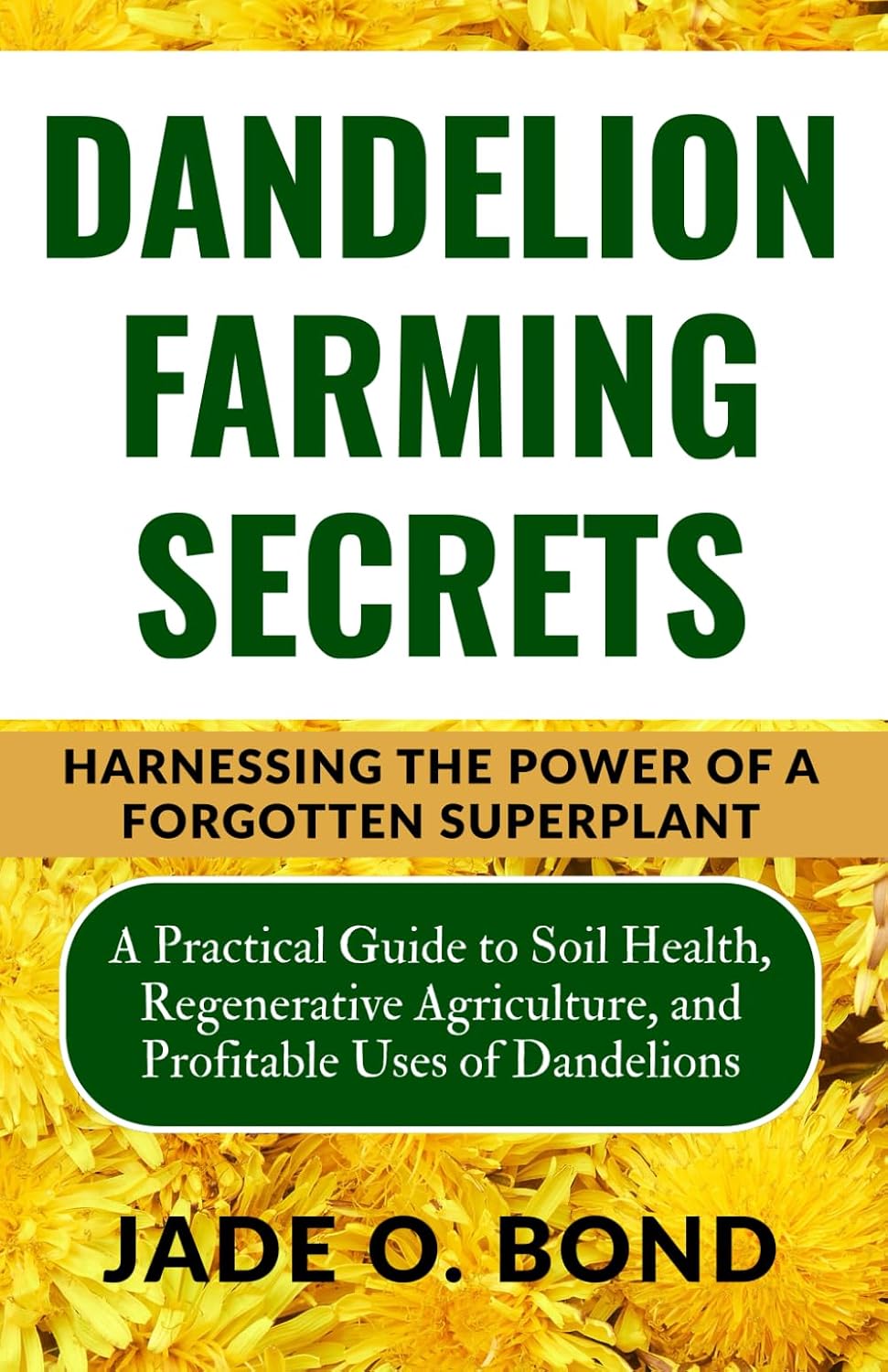Dandelion Farming Secrets: A Practical Guide to Soil Health, Regenerative Agriculture, and Profitable Uses of Dandelions (All About Dandelions) baixar livro de graça