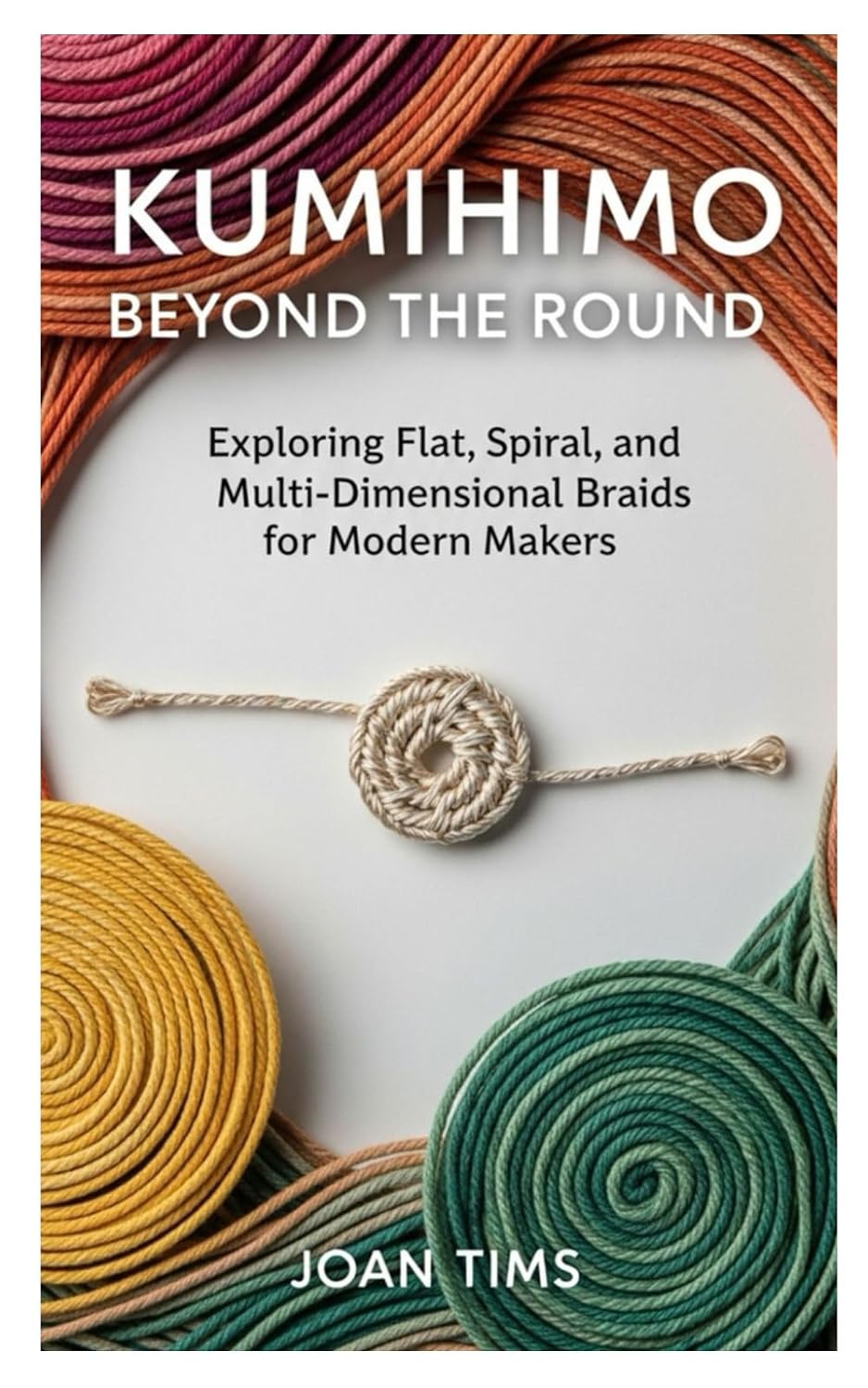 Kumihimo Beyond the Round: Exploring Flat, Spiral, and Multi-Dimensional Braids for Modern Makers baixar livro de graça