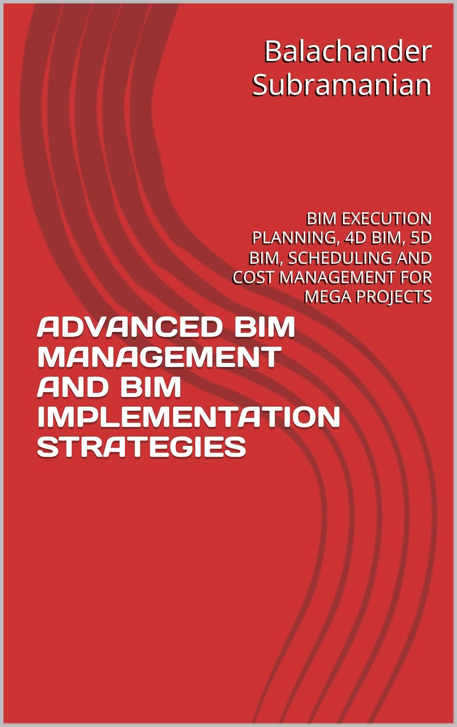 ADVANCED BIM MANAGEMENT AND BIM IMPLEMENTATION STRATEGIES: BIM EXECUTION PLANNING, 4D BIM, 5D BIM, SCHEDULING AND COST MANAGEMENT FOR MEGA PROJECTS (English Edition) baixar livro de graça