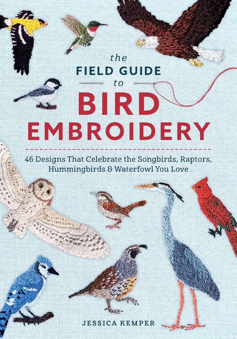 The Field Guide to Bird Embroidery: 46 Designs That Celebrate the Songbirds, Raptors, Hummingbirds & Waterfowl You Love: 2