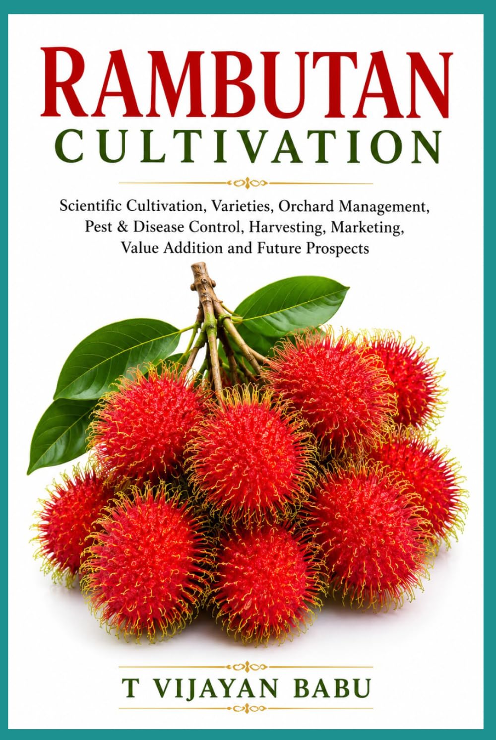 Rambutan Cultivation: Scientific Cultivation, Varieties, Orchard Management, Pest & Disease Control, Harvesting, Marketing, Value Addition and Future Prospects baixar o livro de graça