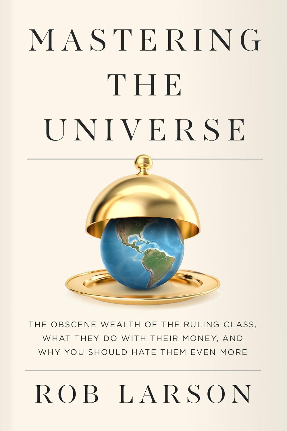 Mastering the Universe: The Obscene Wealth of the Ruling Class, What They Do with Their Money, and Why You Should Hate Them Even More (English Edition) baixar livro de graça