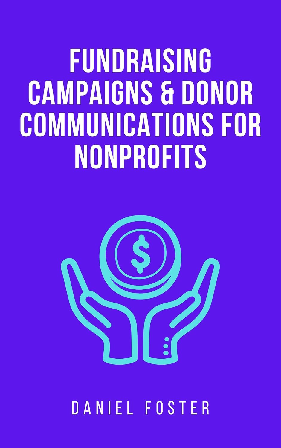 capítulo por capítulo baixar Fundraising Campaigns & Donor Communications for Nonprofits: A Practical Guide to the Donor Journey, Annual Campaigns, Recurring Giving, Major Gifts, and... Comms and Marketing Staff (English Edition)