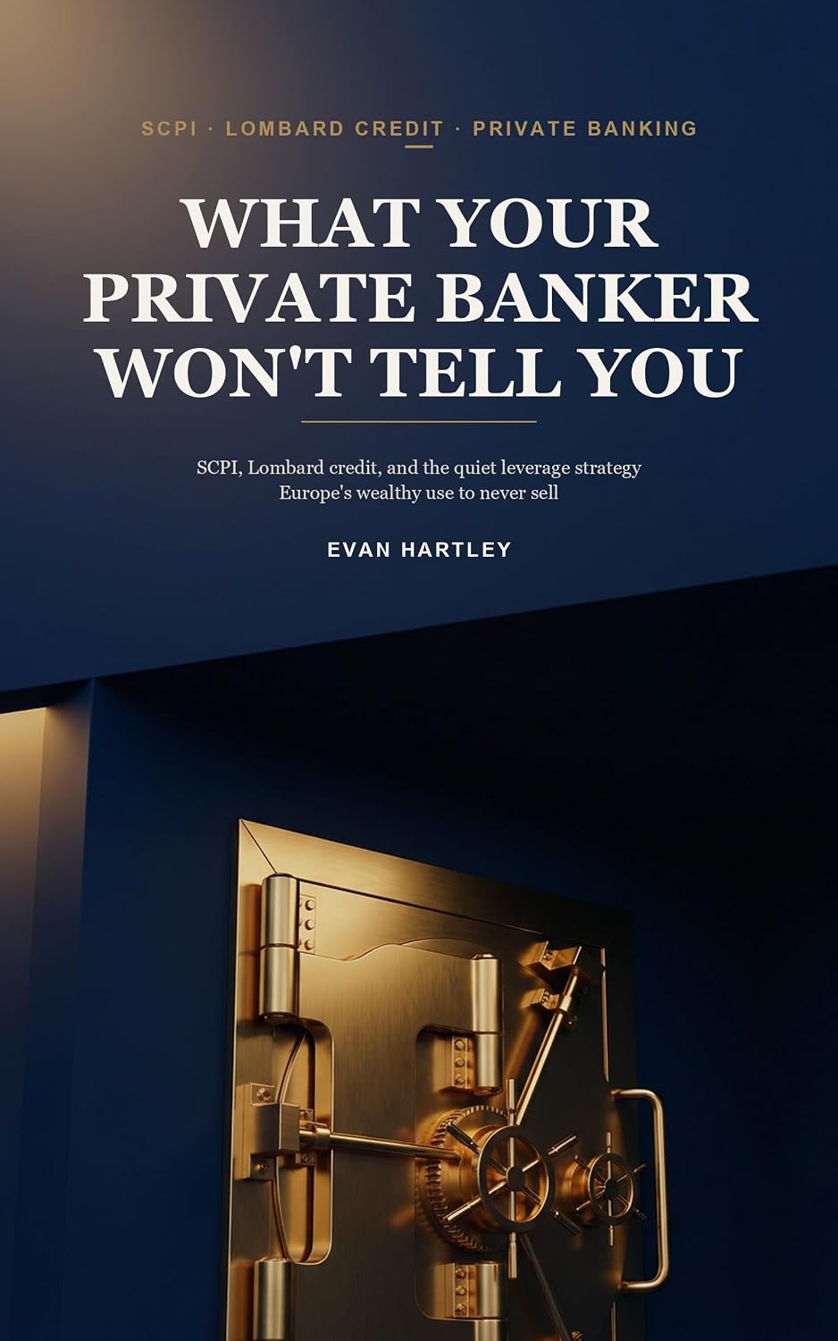 ler totalmente What Your Private Banker Won't Tell You: SCPI, Lombard Credit, and the Quiet Leverage Strategy Europe's Wealthy Use to Never Sell (English Edition)