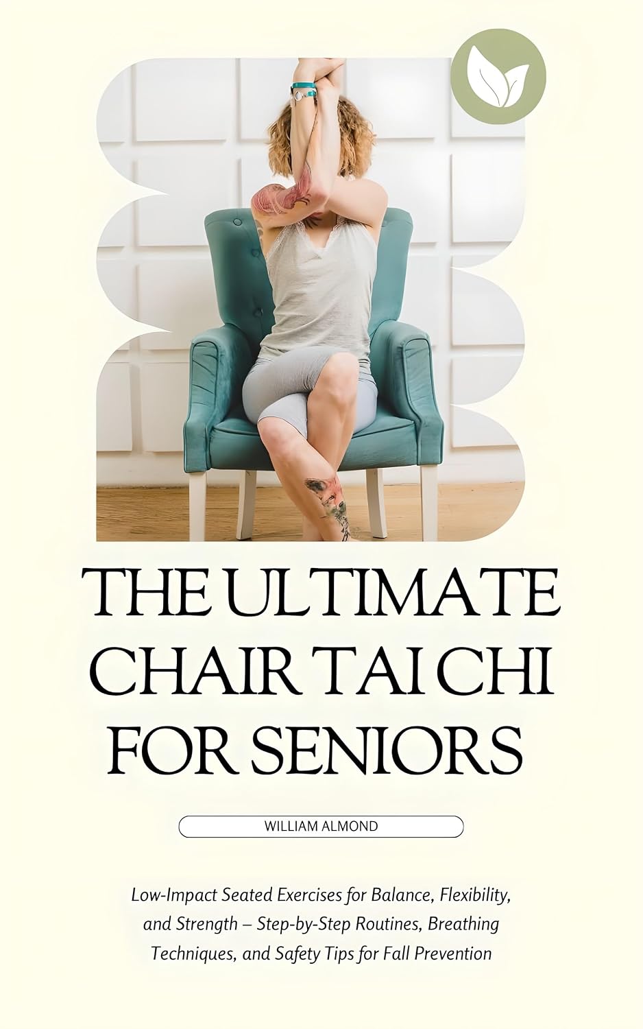 The Ultimate Chair Tai Chi for Seniors: Low-Impact Seated Exercises for Balance, Flexibility, and Strength – Step-by-Step Routines, Breathing Techniques, ... Tips for Fall Prevention (English Edition)