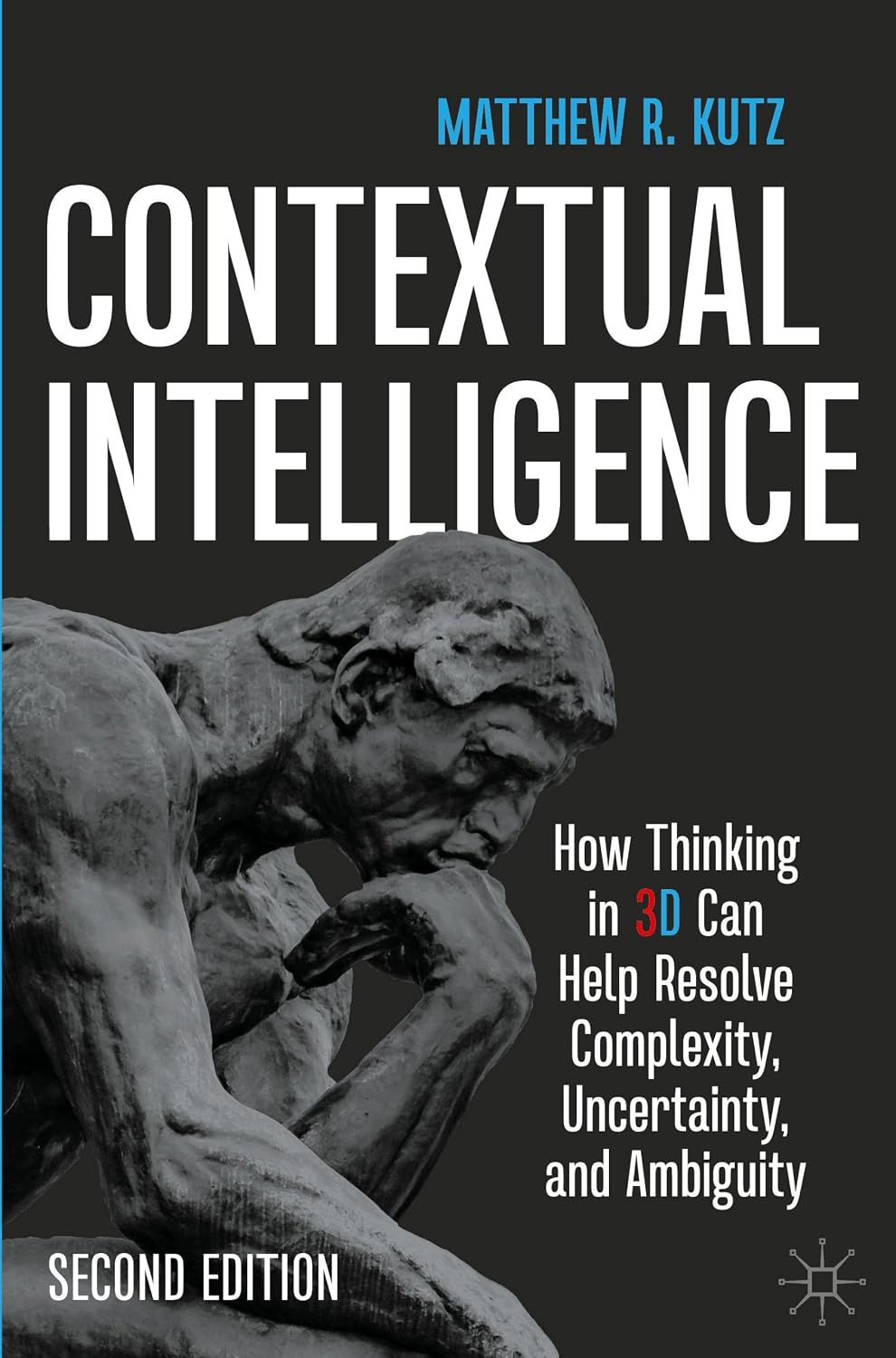 Contextual Intelligence: How Thinking in 3D Can Help Resolve Complexity, Uncertainty, and Ambiguity