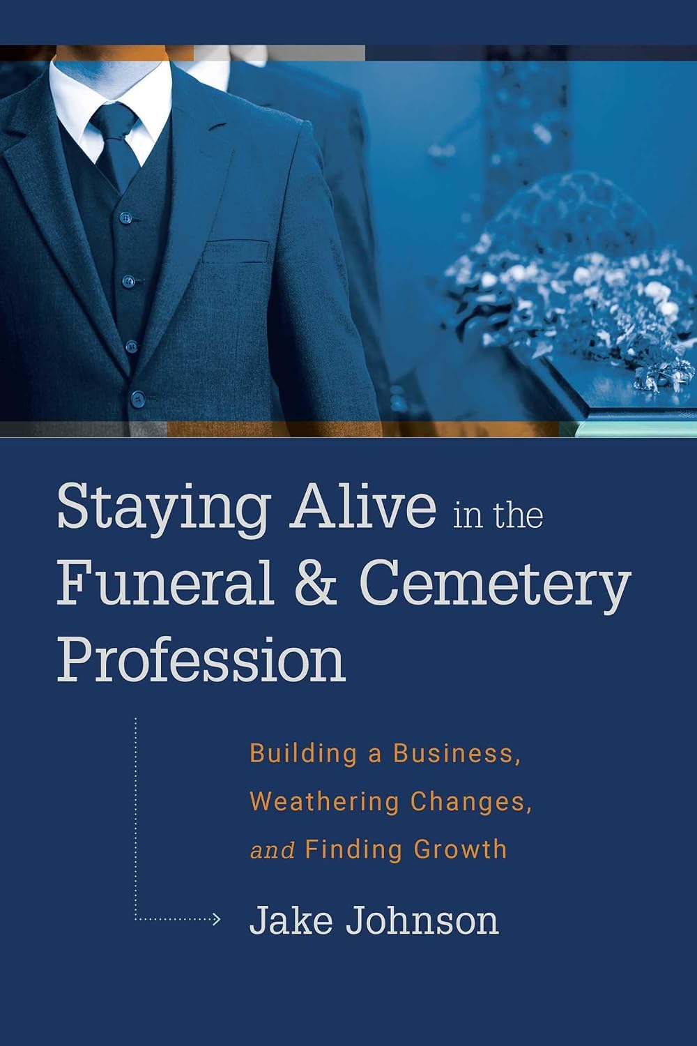 Staying Alive In The Funeral & Cemetery Profession: Building A Business, Weathering Changes, and Finding Growth (English Edition) baixar livro de graça