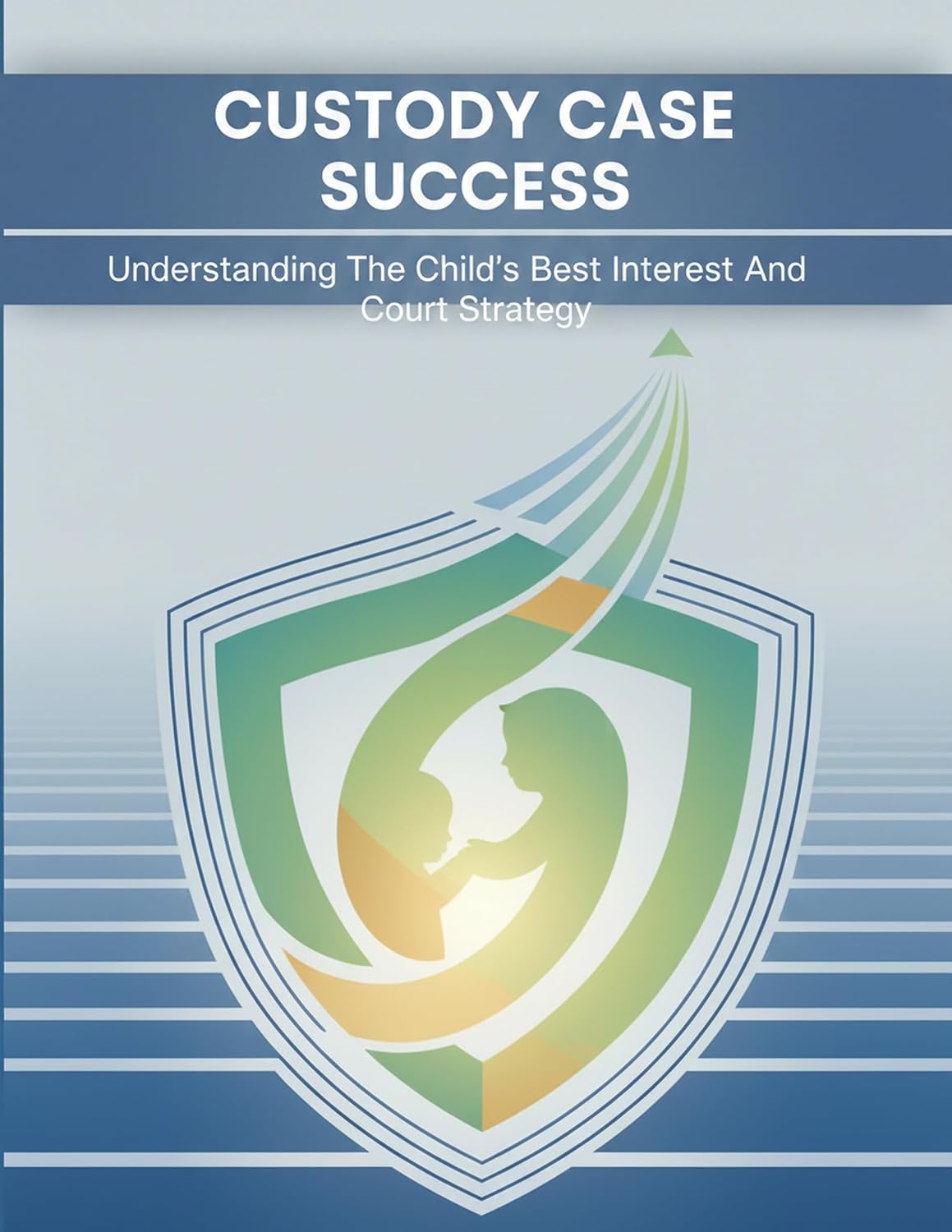 Custody Case Success: Understanding The Child'S Best Interest And Court Strategy (English Edition)